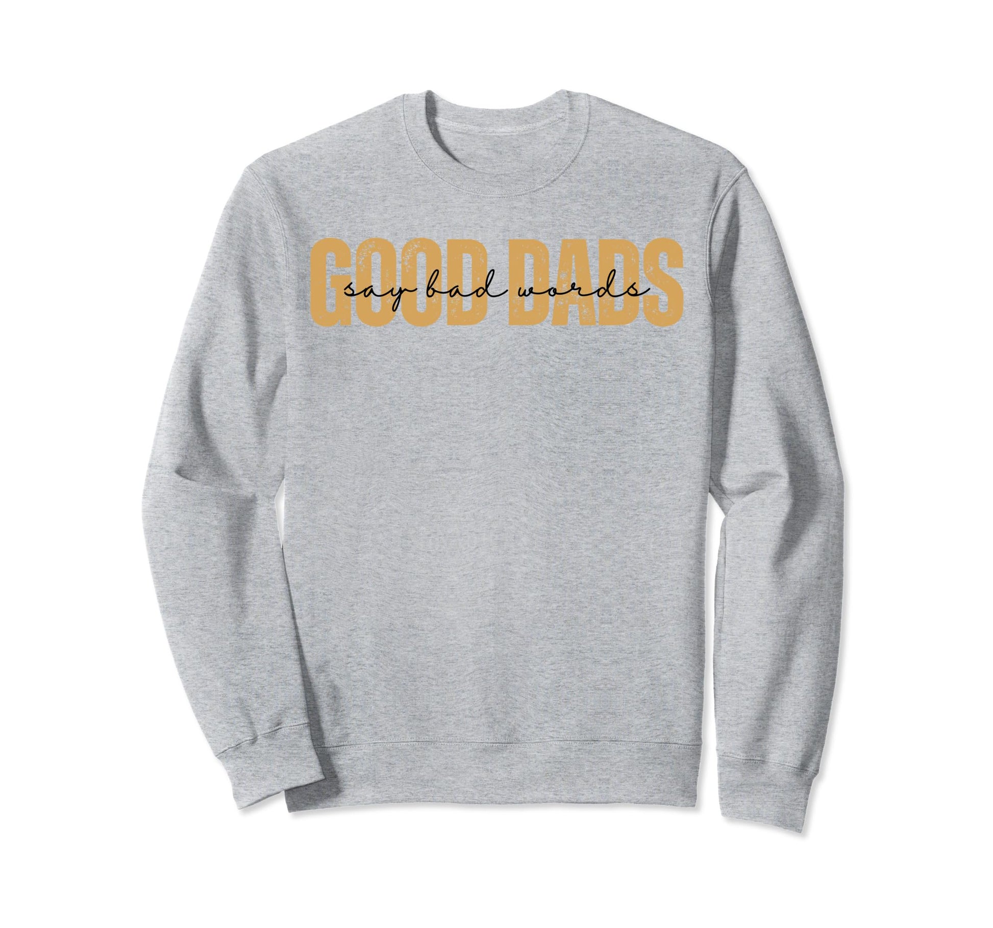 Good Dads Say Bad Words Funny Sweatshirt - Trendy Graphic for Adults - T-Shirt, Sweatshirt, Hoodie