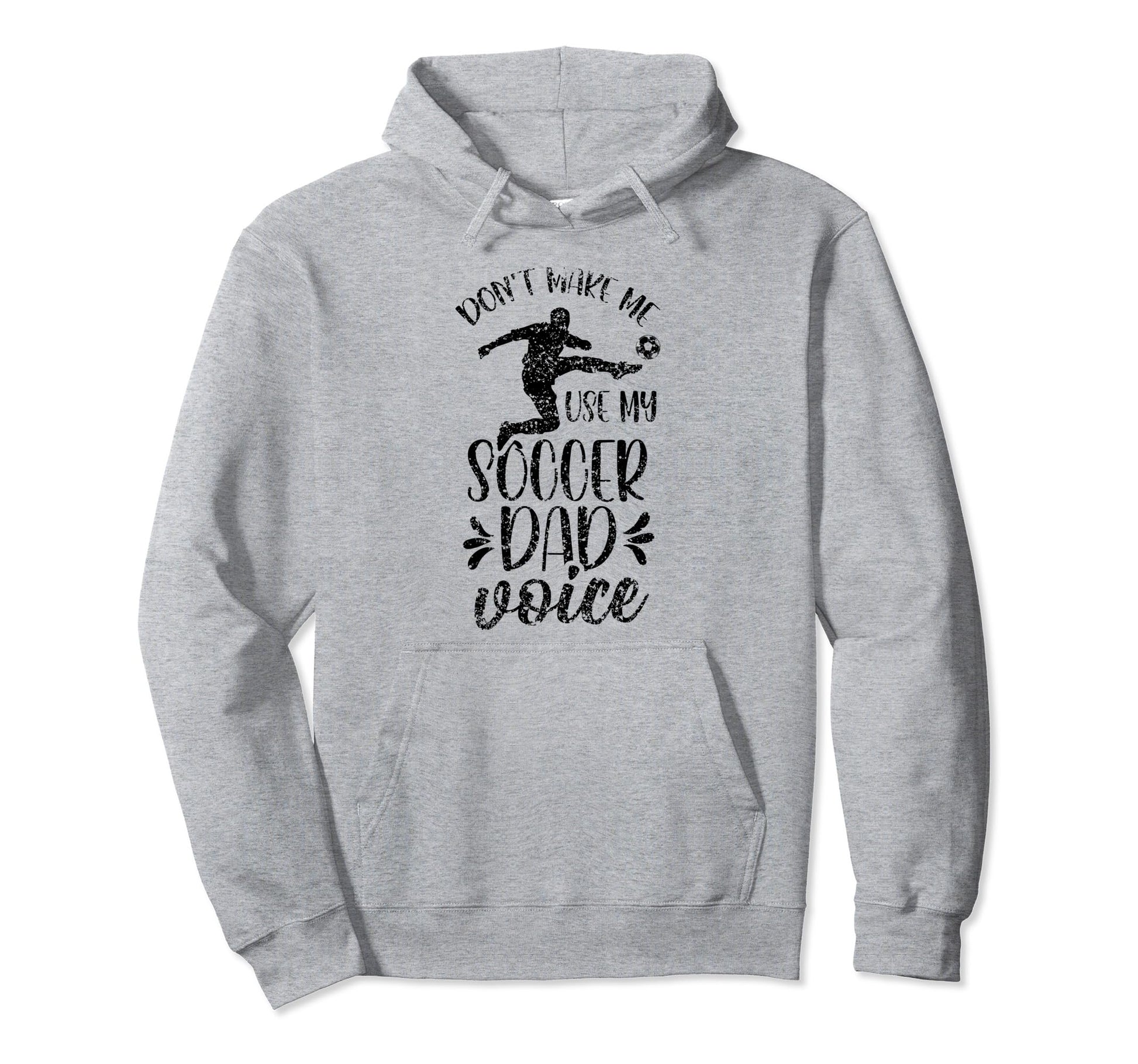 Dont Make Me Use My Soccer Dad Voice Hoodie - Casual Everyday Wear Unisex - T-Shirt, Sweatshirt, Hoodie