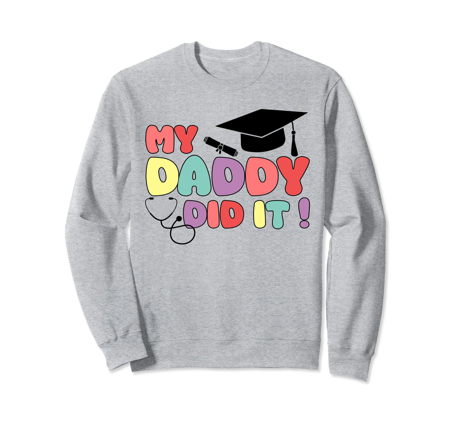 My Daddy Did It Graduation Proud Sweatshirt - Trendy Graphic for Adults - T-Shirt, Sweatshirt, Hoodie
