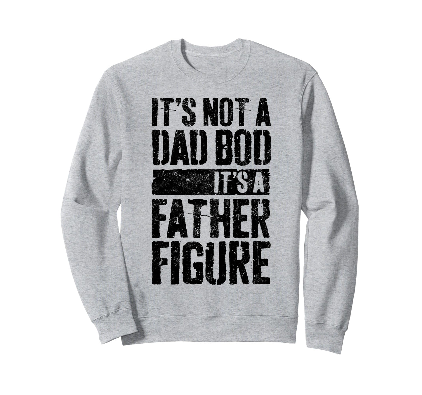 Its Not Dad Bod Its Father Figure Sweatshirt - Graphic Print Unisex - T-Shirt, Sweatshirt, Hoodie