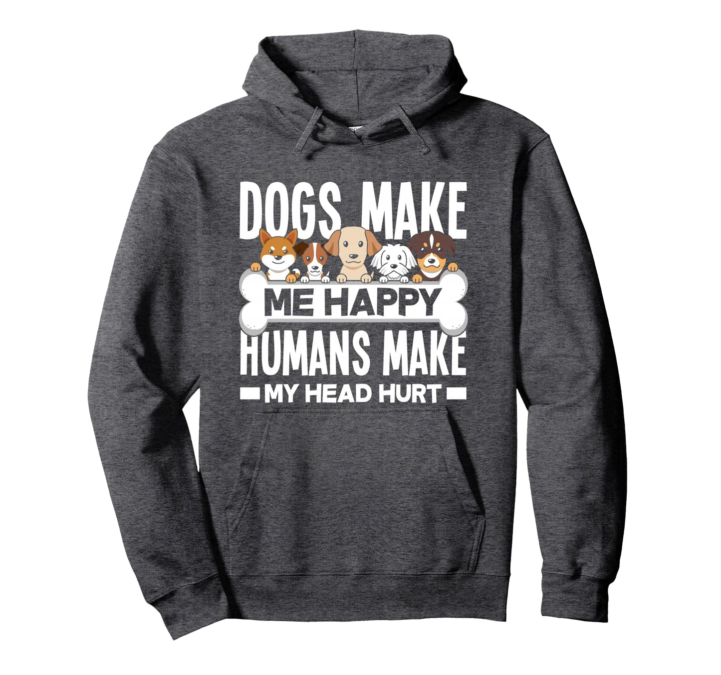 Dogs Make Me Happy Humans Make My Head Hoodie - Novelty Apparel for Adults - T-Shirt, Sweatshirt, Hoodie