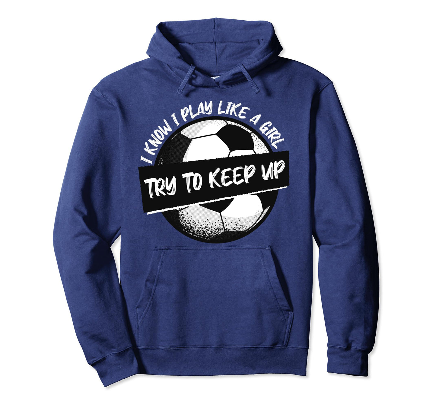 I Know I Play Like Try To Keep Up Soccer Hoodie - Unique Graphic Unisex - T-Shirt, Sweatshirt, Hoodie