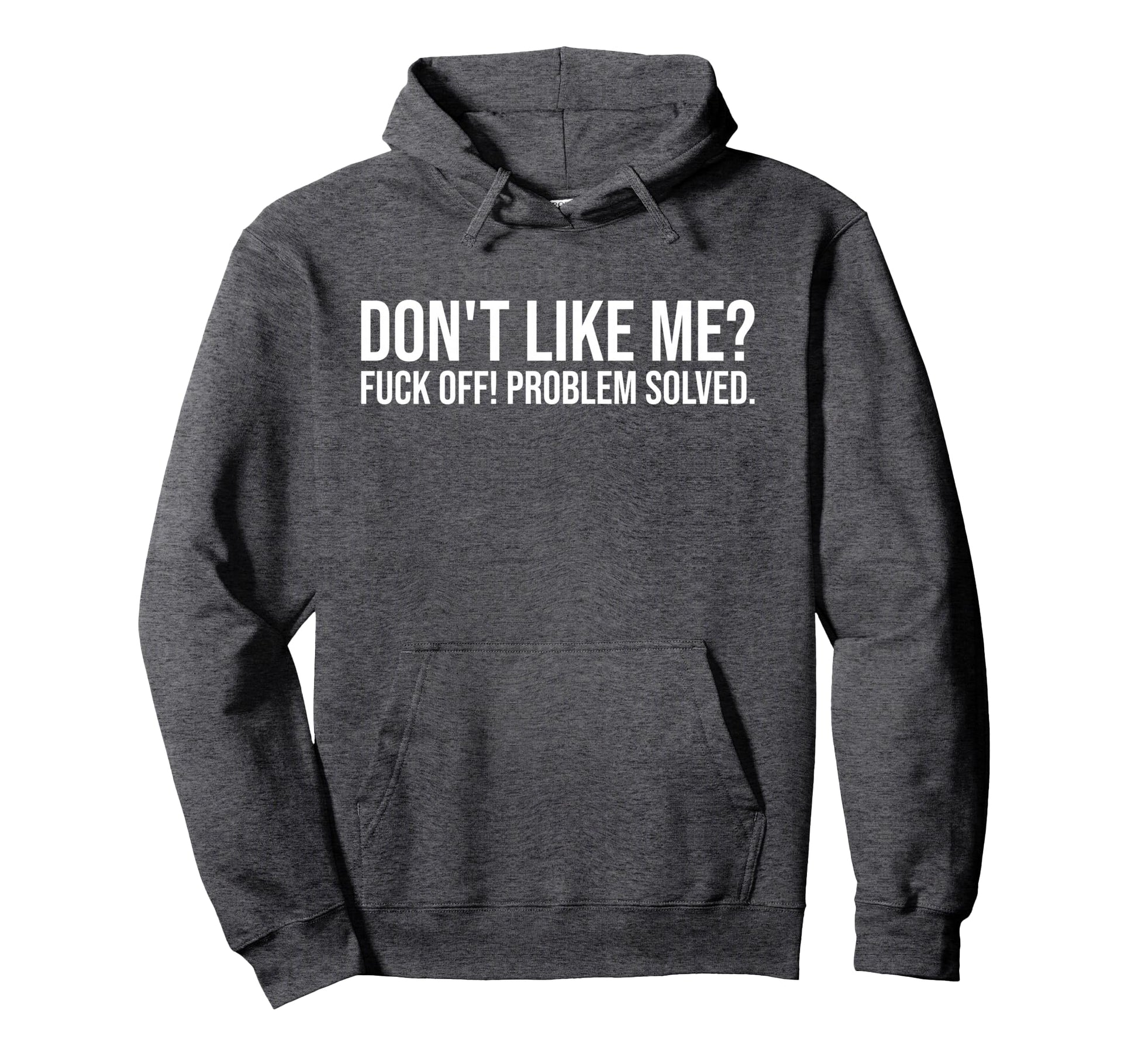 Dont Like Me Fuck Off Problem Solved Hoodie - Novelty Apparel Men Women - T-Shirt, Sweatshirt, Hoodie
