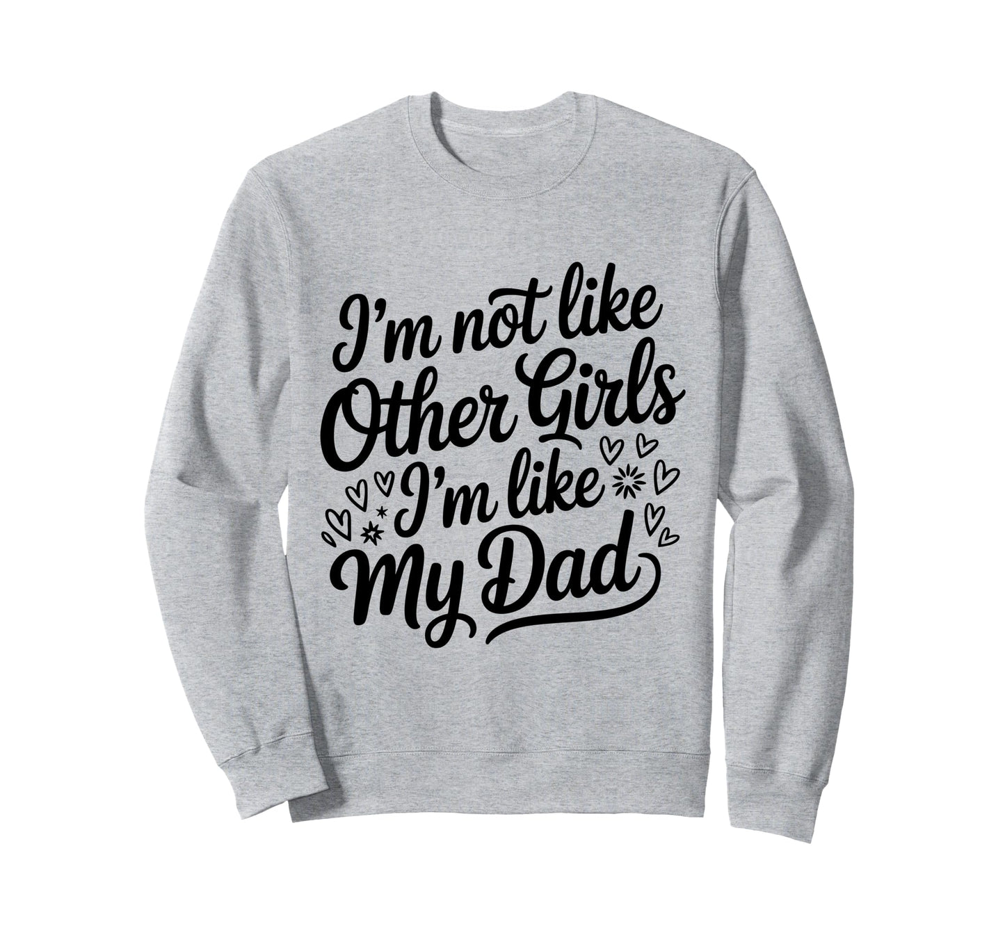 Im Not Like Other Im Like My Dad Sweatshirt - Novelty Apparel for Adults - T-Shirt, Sweatshirt, Hoodie