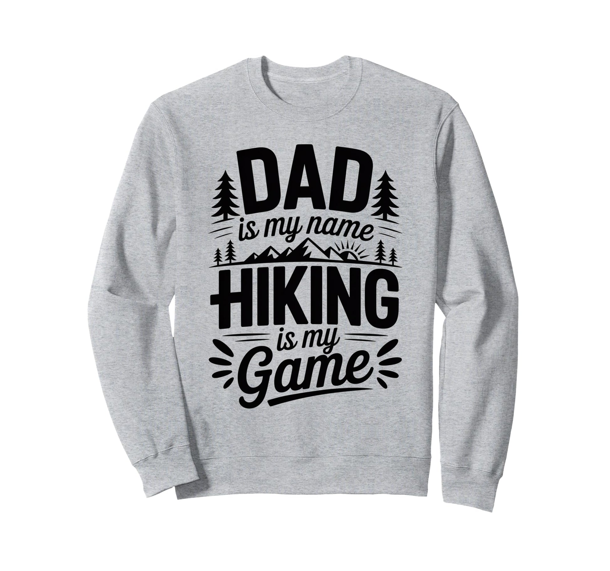 Funny Hiking Dad Is My Name Hiking Is My Sweatshirt - Graphic Print Unisex - T-Shirt, Sweatshirt, Hoodie