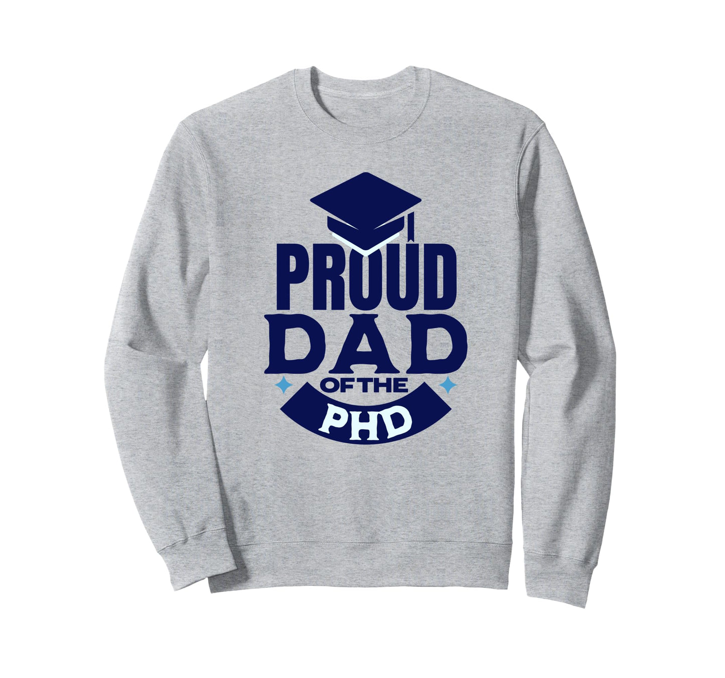 Proud Dad Phd Dad Phd Grad Sweatshirt - Aesthetic Graphic for Adults - T-Shirt, Sweatshirt, Hoodie
