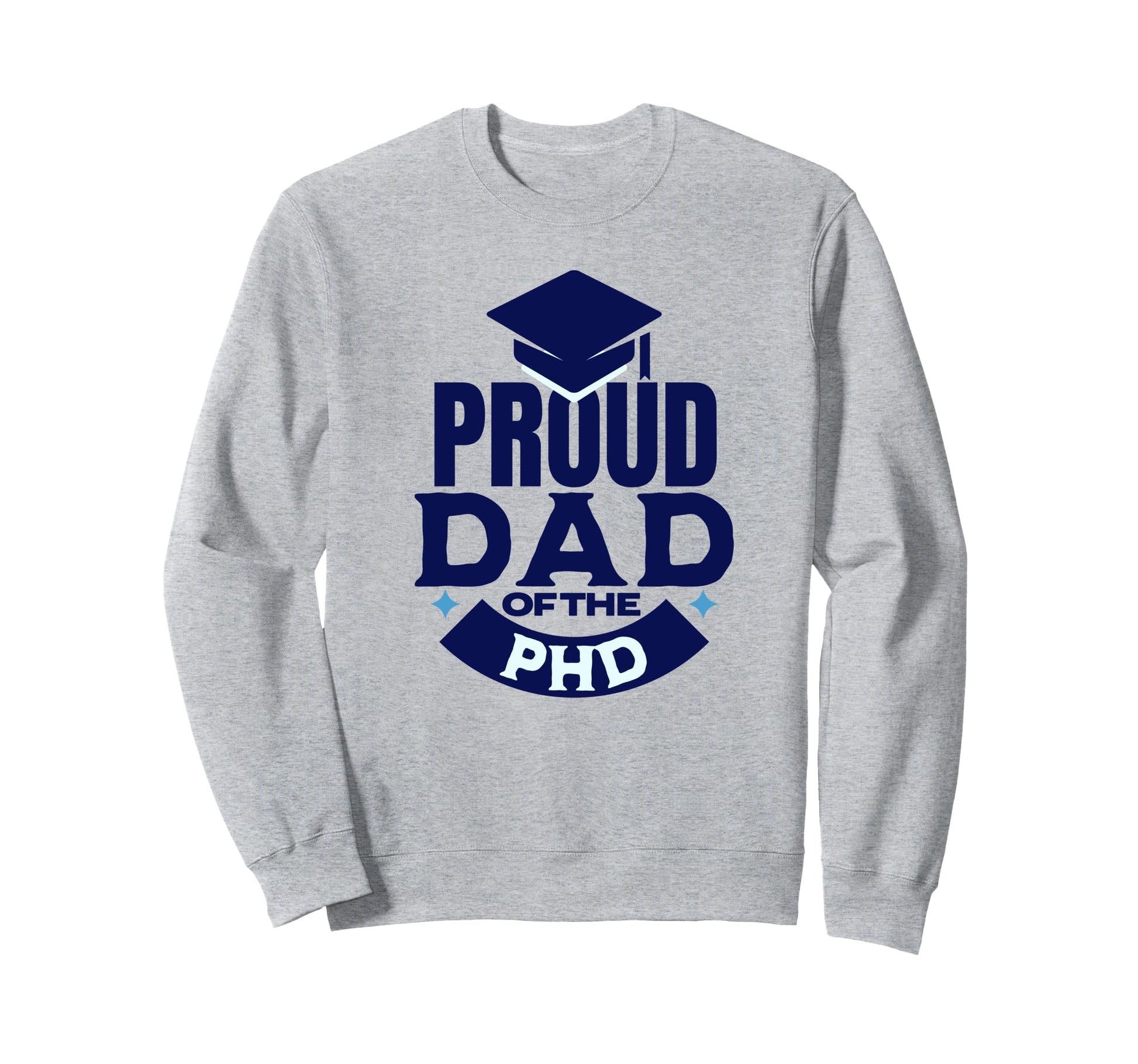 Proud Dad Phd Dad Phd Grad Sweatshirt - Aesthetic Graphic for Adults - T-Shirt, Sweatshirt, Hoodie