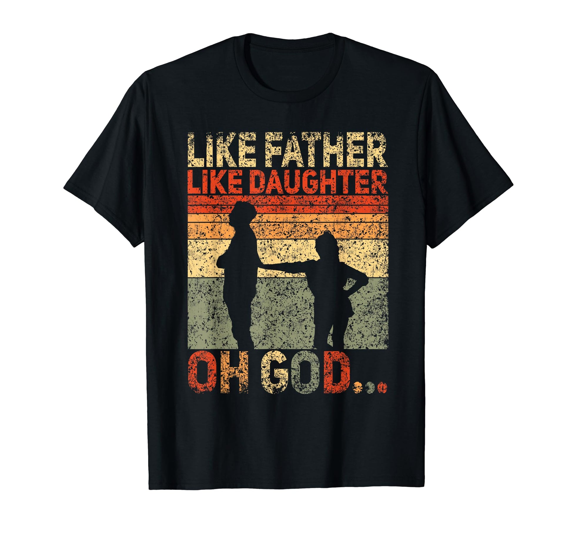 Like Father Like Daughter Oh God T-Shirt - Unique Graphic Men Women - T-Shirt, Sweatshirt, Hoodie