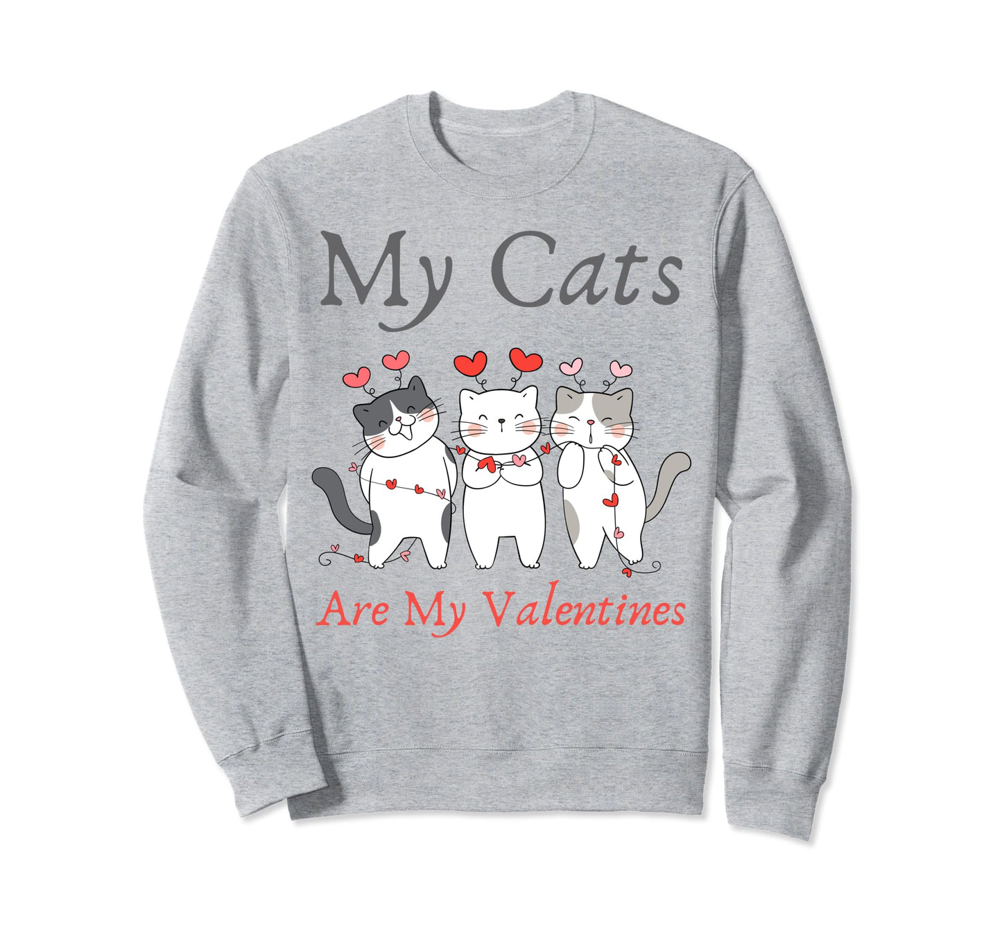 My Cats Are My Valentine Cat Sweatshirt - Casual Everyday Wear Men Women - T-Shirt, Sweatshirt, Hoodie