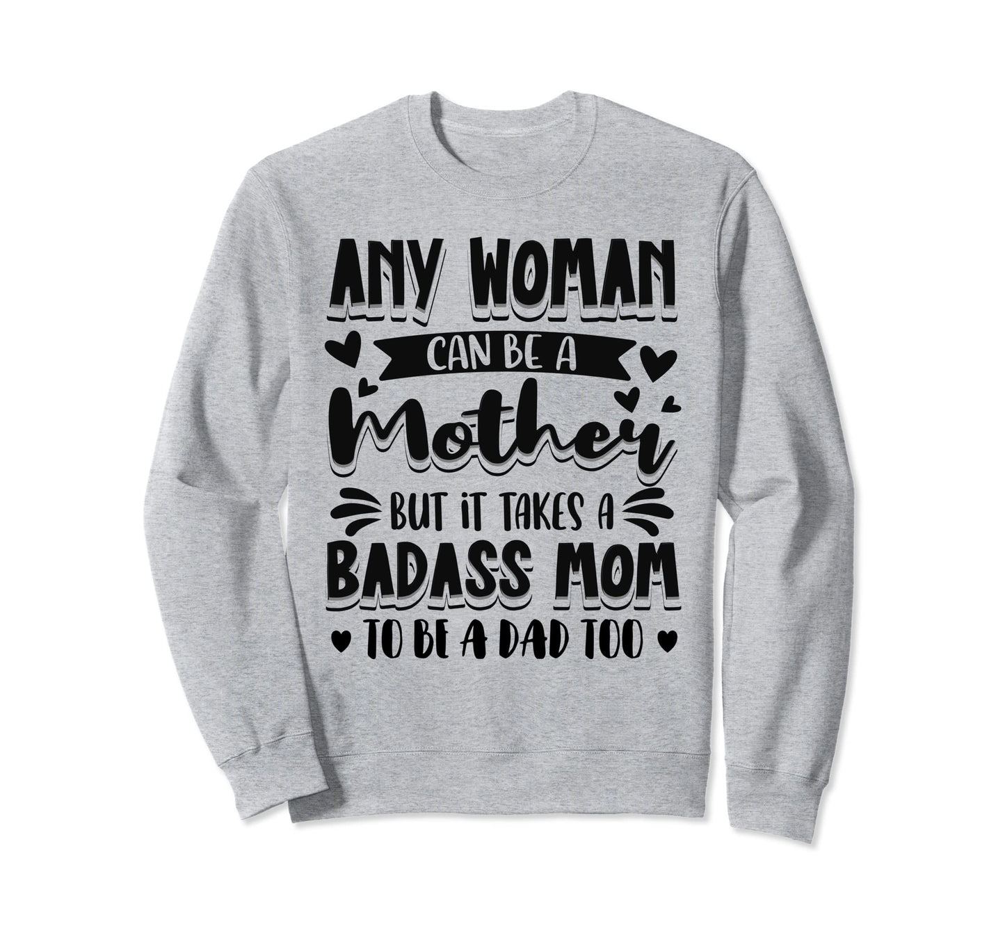 It Takes Badass Mom To Be Dad Single Sweatshirt - Aesthetic Graphic Unisex - T-Shirt, Sweatshirt, Hoodie