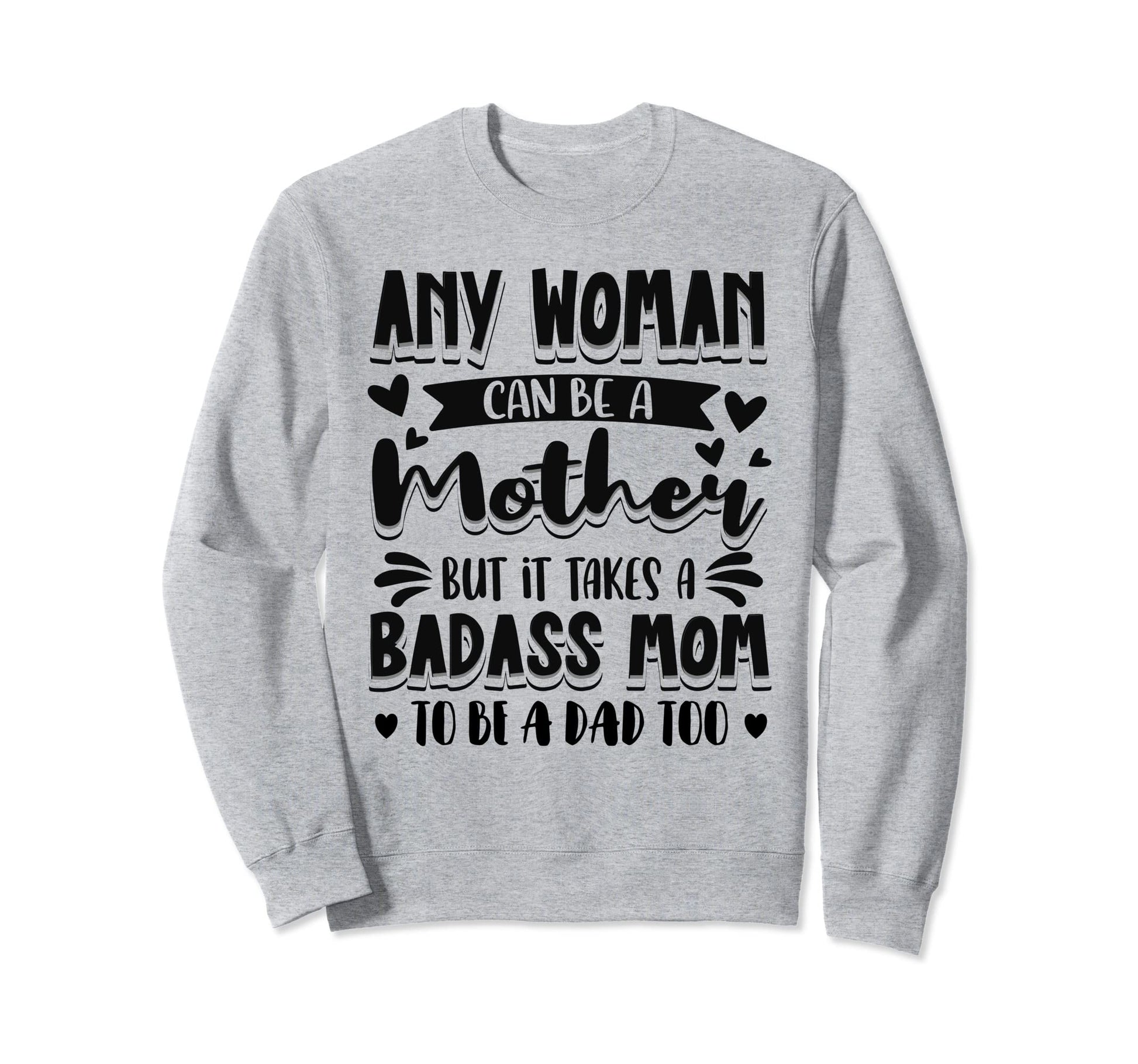 It Takes Badass Mom To Be Dad Single Sweatshirt - Aesthetic Graphic Unisex - T-Shirt, Sweatshirt, Hoodie