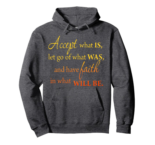 Accept What Is Let Go What Was Have Faith Hoodie - Unique Graphic Unisex - T-Shirt, Sweatshirt, Hoodie