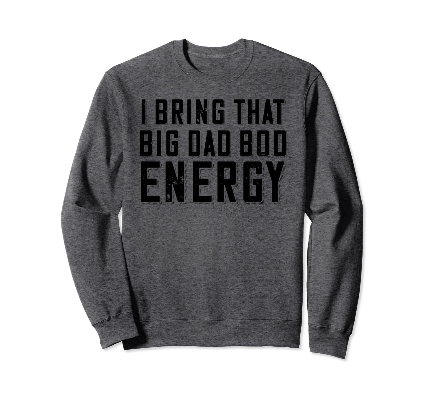 Dad Bod Energy Funny Dad Fathers Day Sweatshirt - Streetwear Style Unisex - T-Shirt, Sweatshirt, Hoodie