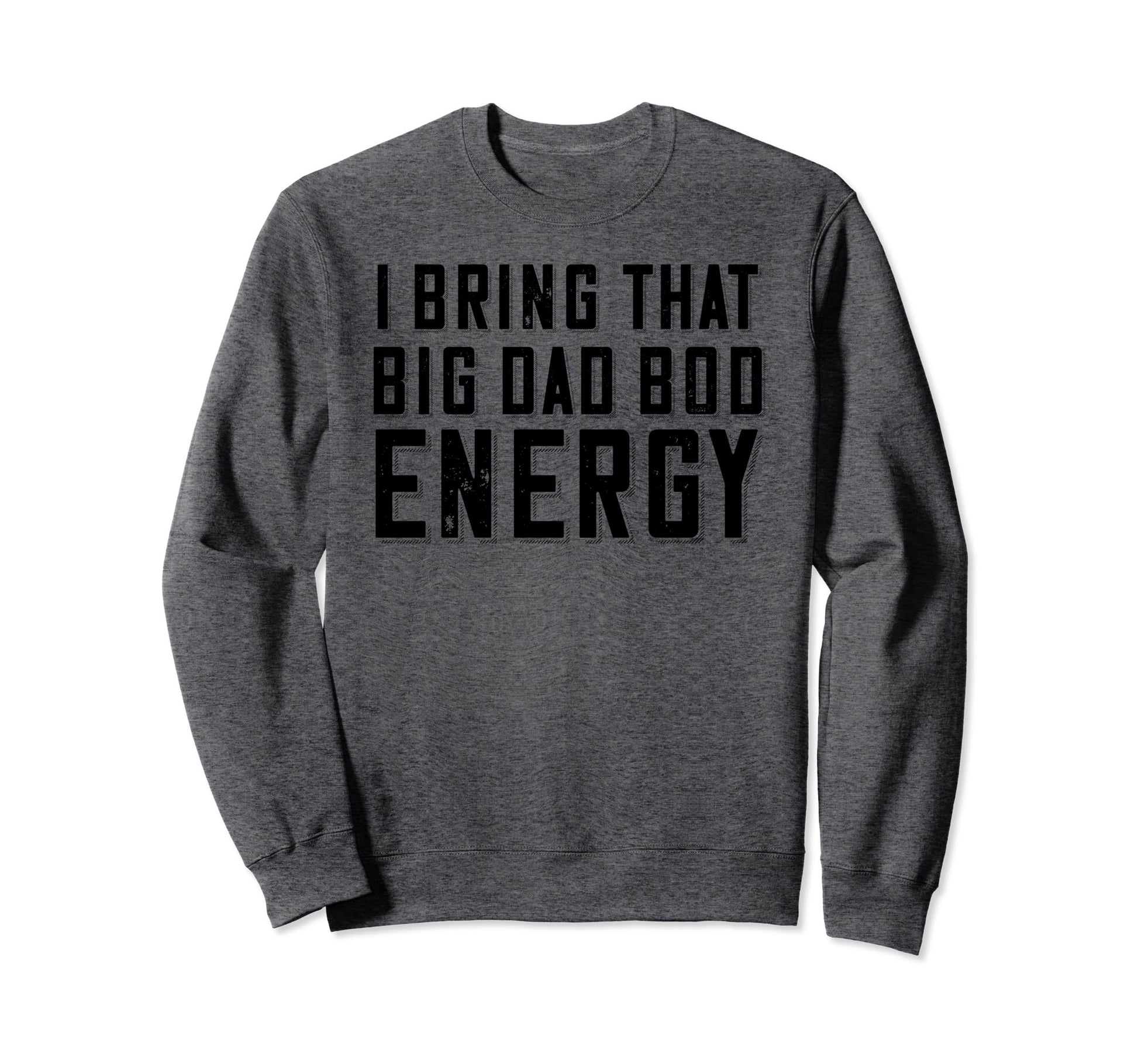 Dad Bod Energy Funny Dad Fathers Day Sweatshirt - Streetwear Style Unisex - T-Shirt, Sweatshirt, Hoodie