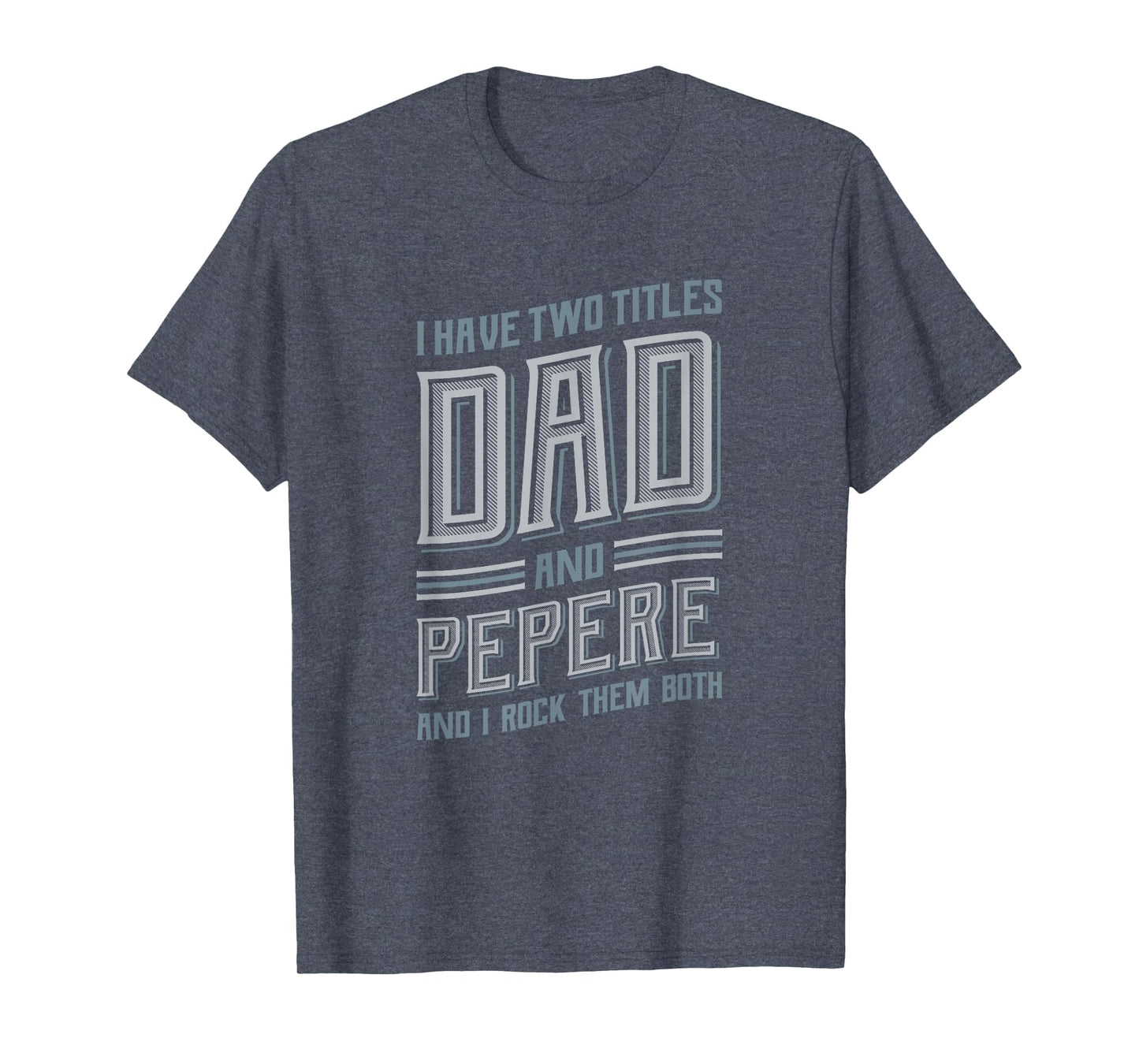 I Have Two Titles Dad And Pepere T-Shirt - Unique Graphic Unisex - T-Shirt, Sweatshirt, Hoodie