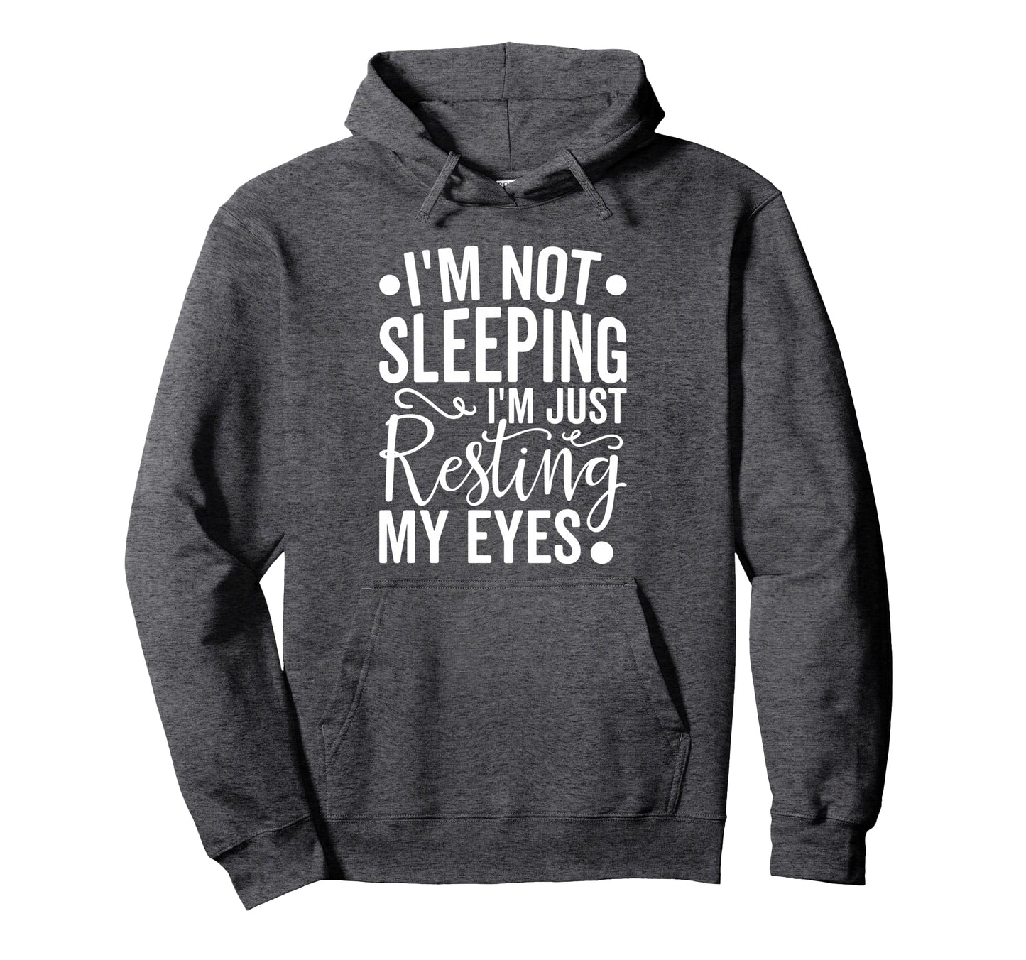 Im Not Sleeping Im Just Resting My Eyes Hoodie - Fun Novelty Design Unisex - T-Shirt, Sweatshirt, Hoodie