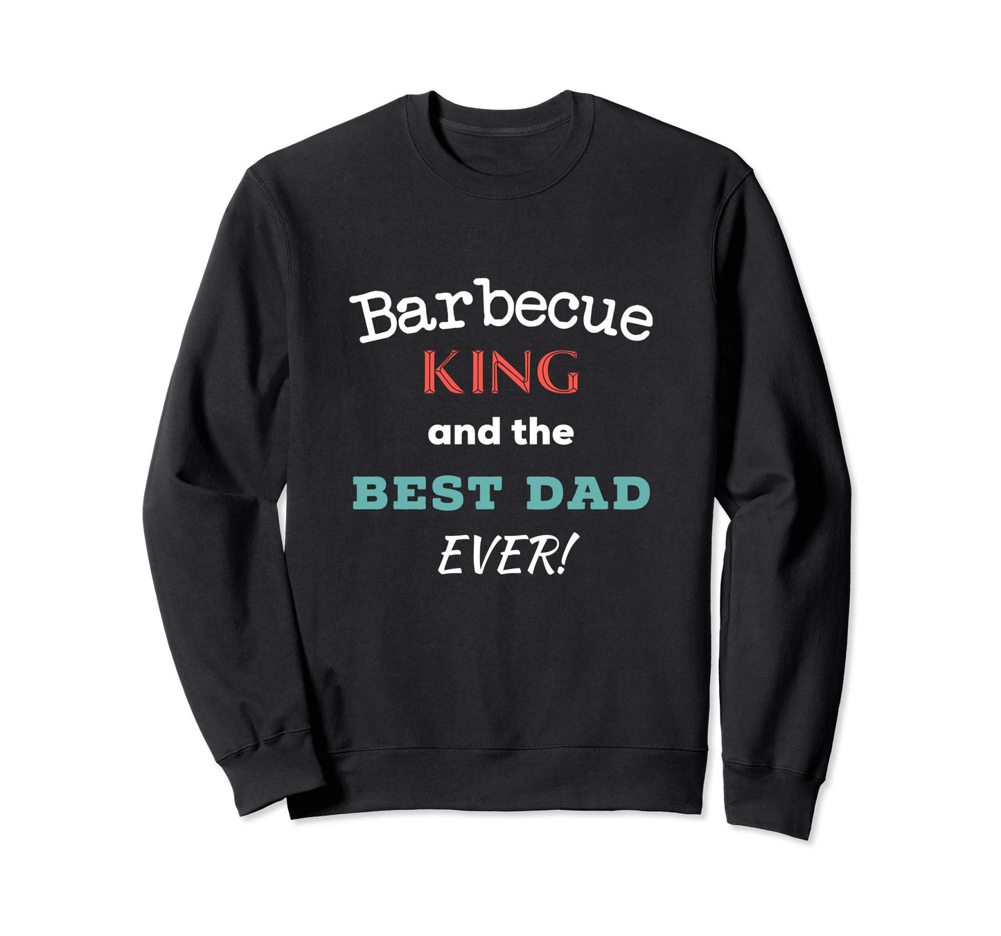 Barbecue King And Best Dad Ever Sweatshirt - Unique Graphic Men Women - T-Shirt, Sweatshirt, Hoodie