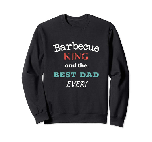Barbecue King And Best Dad Ever Sweatshirt - Unique Graphic Men Women - T-Shirt, Sweatshirt, Hoodie