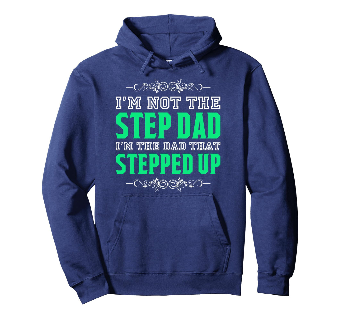 Im Not Step Dad Im Dad That Stepped Up Hoodie - Novelty Apparel Unisex - T-Shirt, Sweatshirt, Hoodie