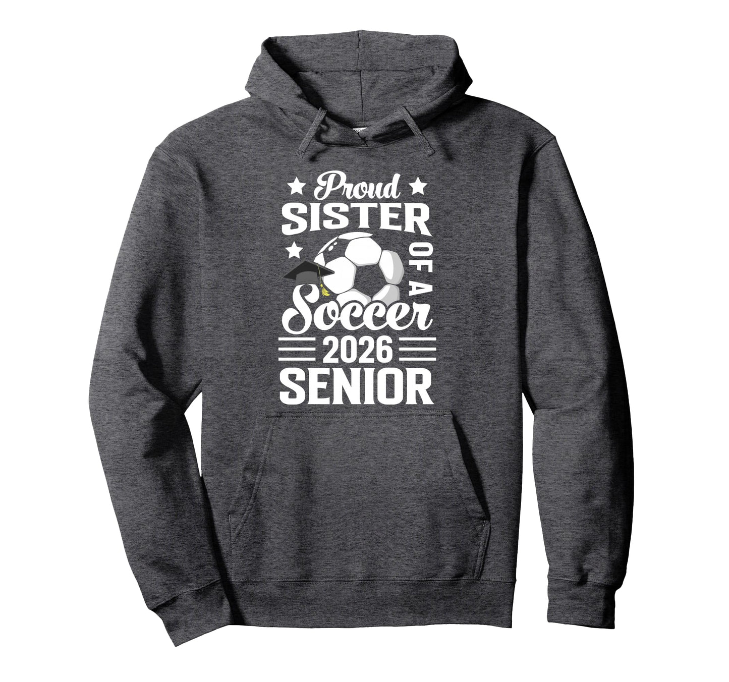 Proud Sister Soccer Senior 2026 Hoodie - Casual Everyday Wear Unisex - T-Shirt, Sweatshirt, Hoodie