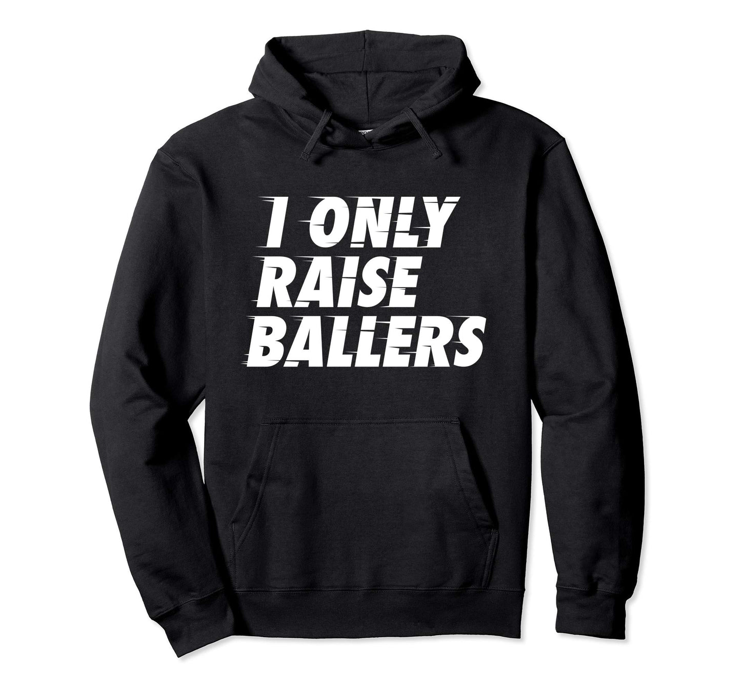 I Only Raise Ballers Basketball Fan Dad Hoodie - Streetwear Style Unisex - T-Shirt, Sweatshirt, Hoodie