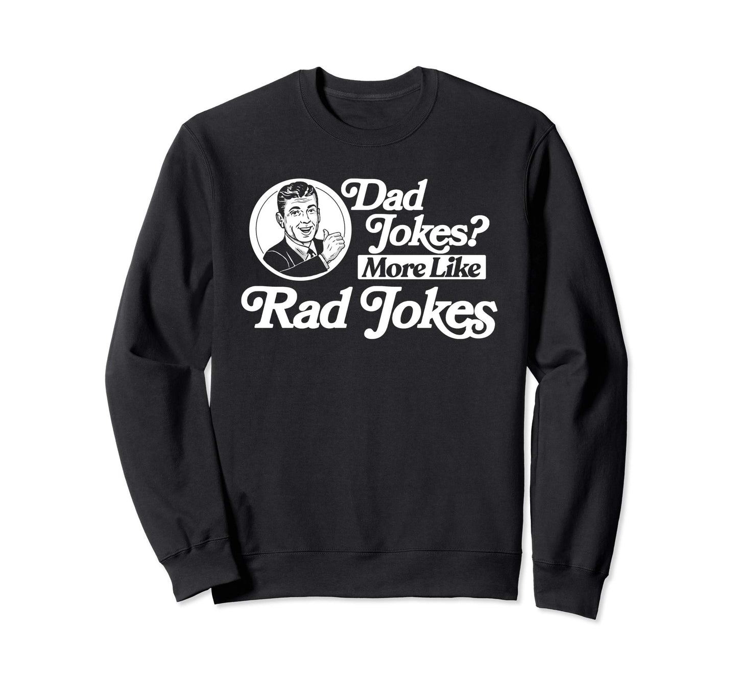 Dad Jokes More Like Rad Jokes Sweatshirt - Casual Everyday Wear Unisex - T-Shirt, Sweatshirt, Hoodie