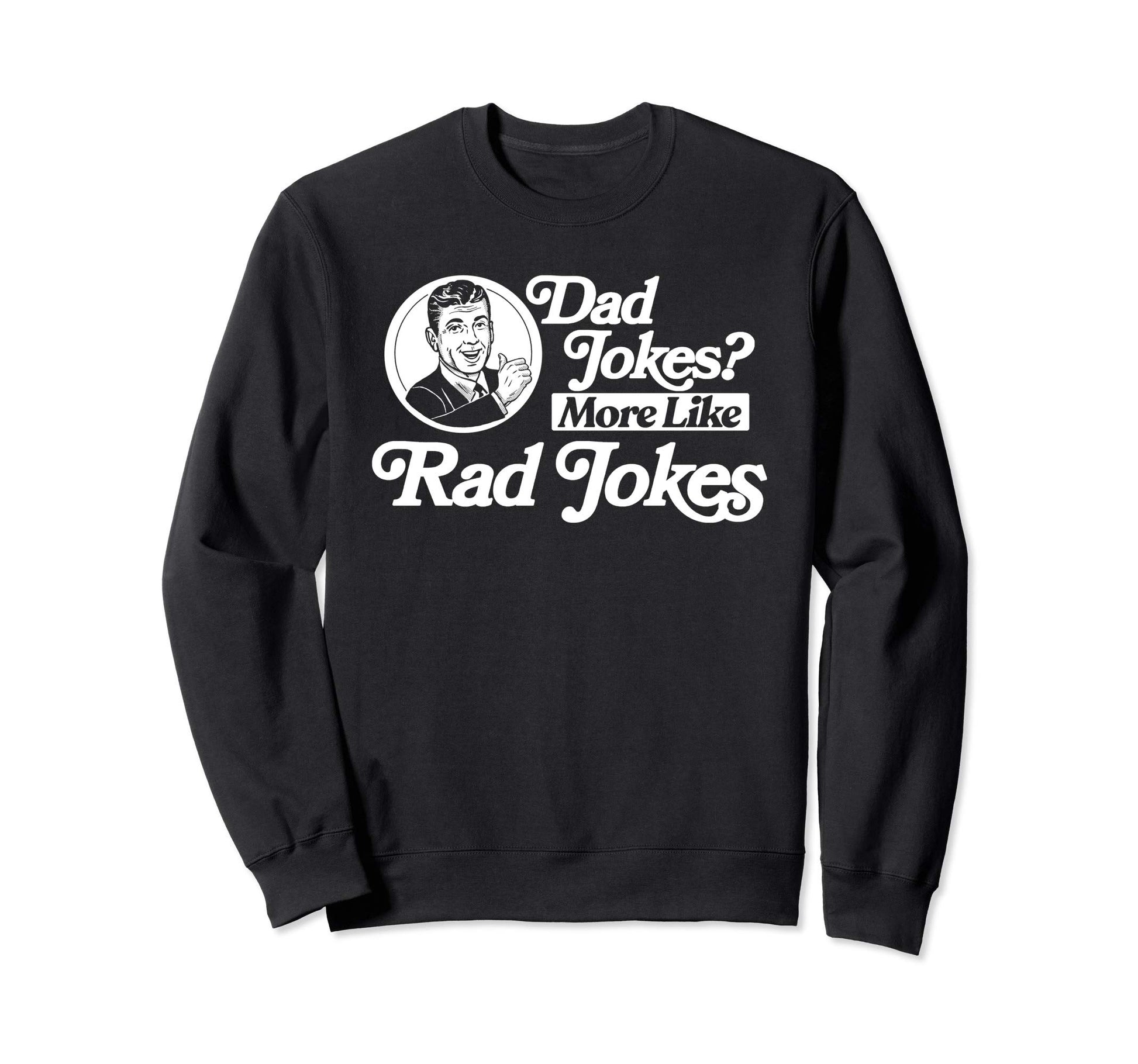 Dad Jokes More Like Rad Jokes Sweatshirt - Casual Everyday Wear Unisex - T-Shirt, Sweatshirt, Hoodie