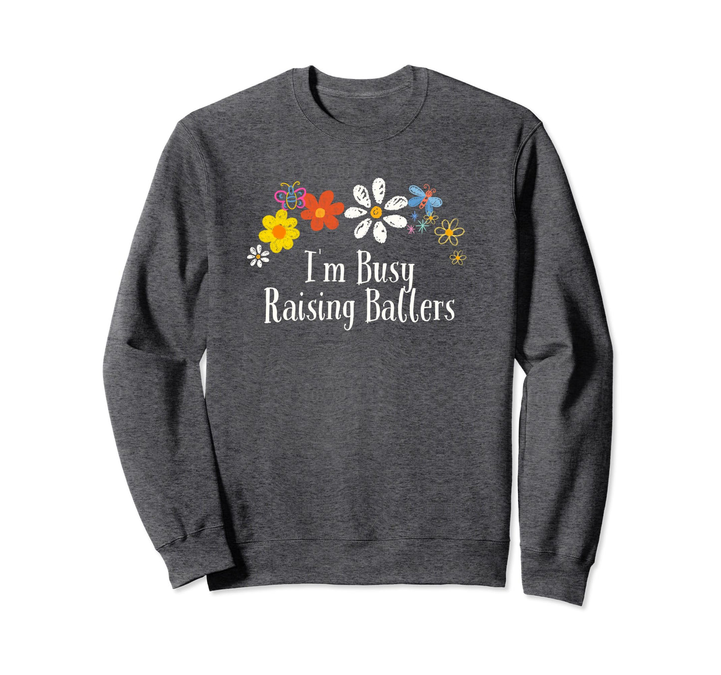 Funny Im Busy Raising Ballers Flowers Sweatshirt - Graphic Print for Adults - T-Shirt, Sweatshirt, Hoodie
