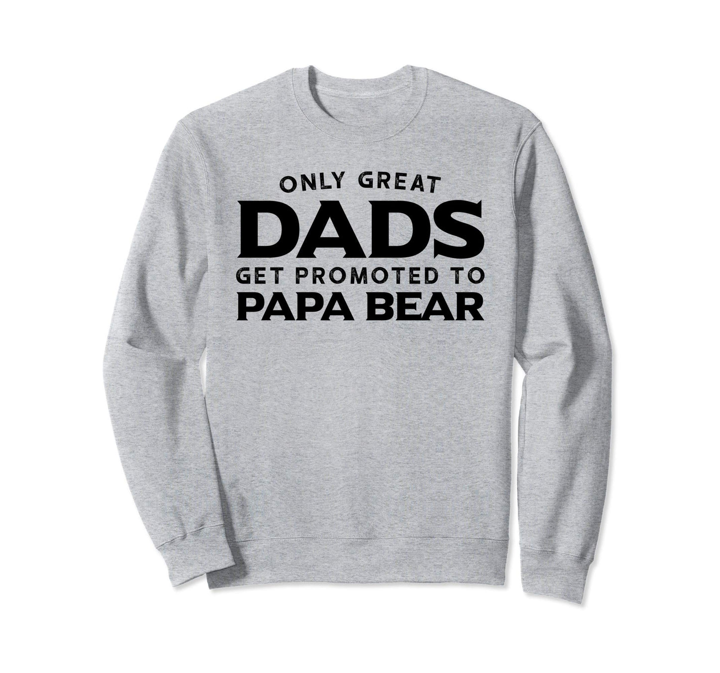 Papa Bear Gift Only Great Dads Get Sweatshirt - Fun Novelty Design Unisex - T-Shirt, Sweatshirt, Hoodie