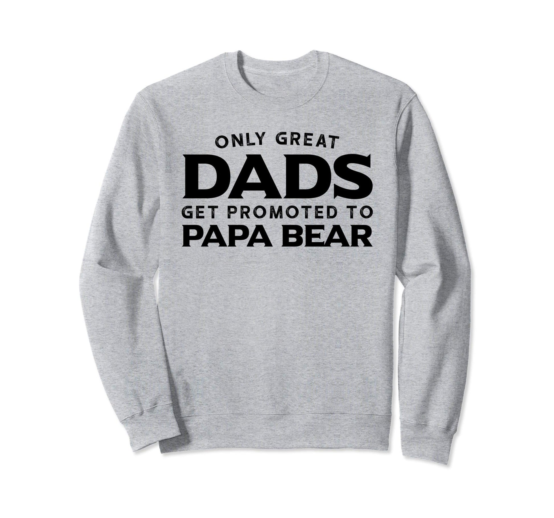 Papa Bear Gift Only Great Dads Get Sweatshirt - Fun Novelty Design Unisex - T-Shirt, Sweatshirt, Hoodie