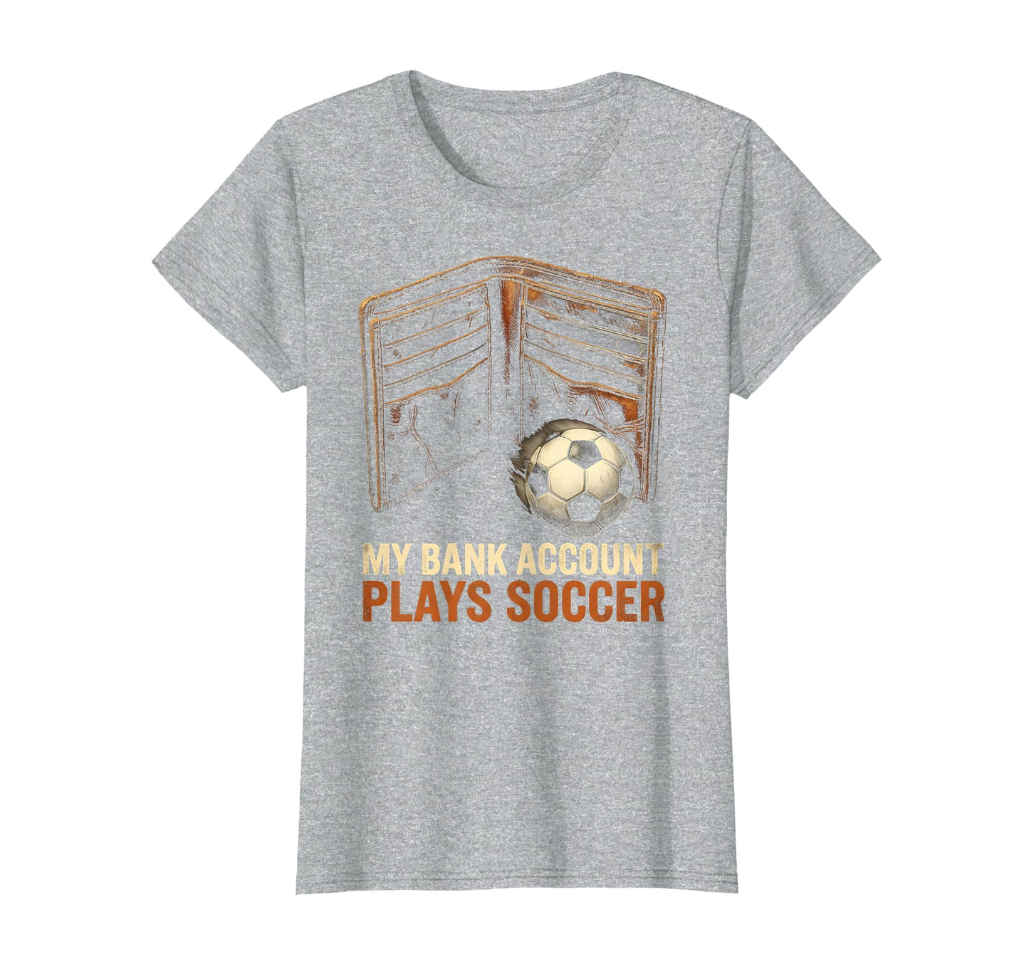 My Bank Account Plays Soccer Funny T-Shirt - Custom Art Print Men Women - T-Shirt, Sweatshirt, Hoodie