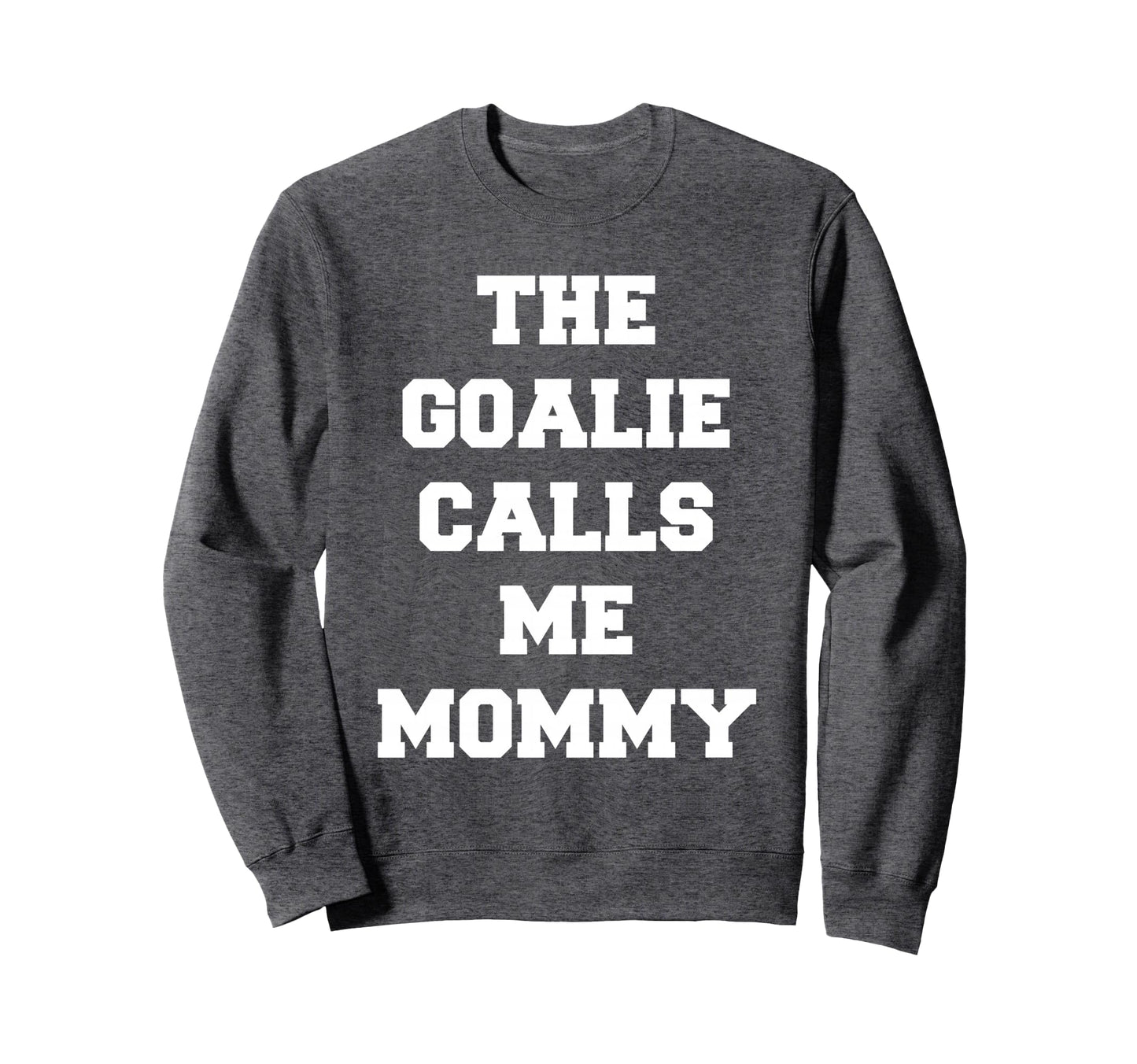 Goalie Calls Me Mommy Soccer Sweatshirt - Custom Art Print for Adults - T-Shirt, Sweatshirt, Hoodie