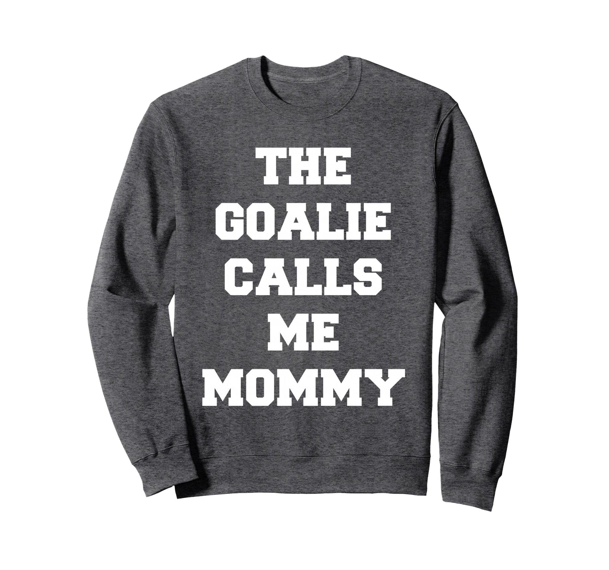 Goalie Calls Me Mommy Soccer Sweatshirt - Custom Art Print for Adults - T-Shirt, Sweatshirt, Hoodie