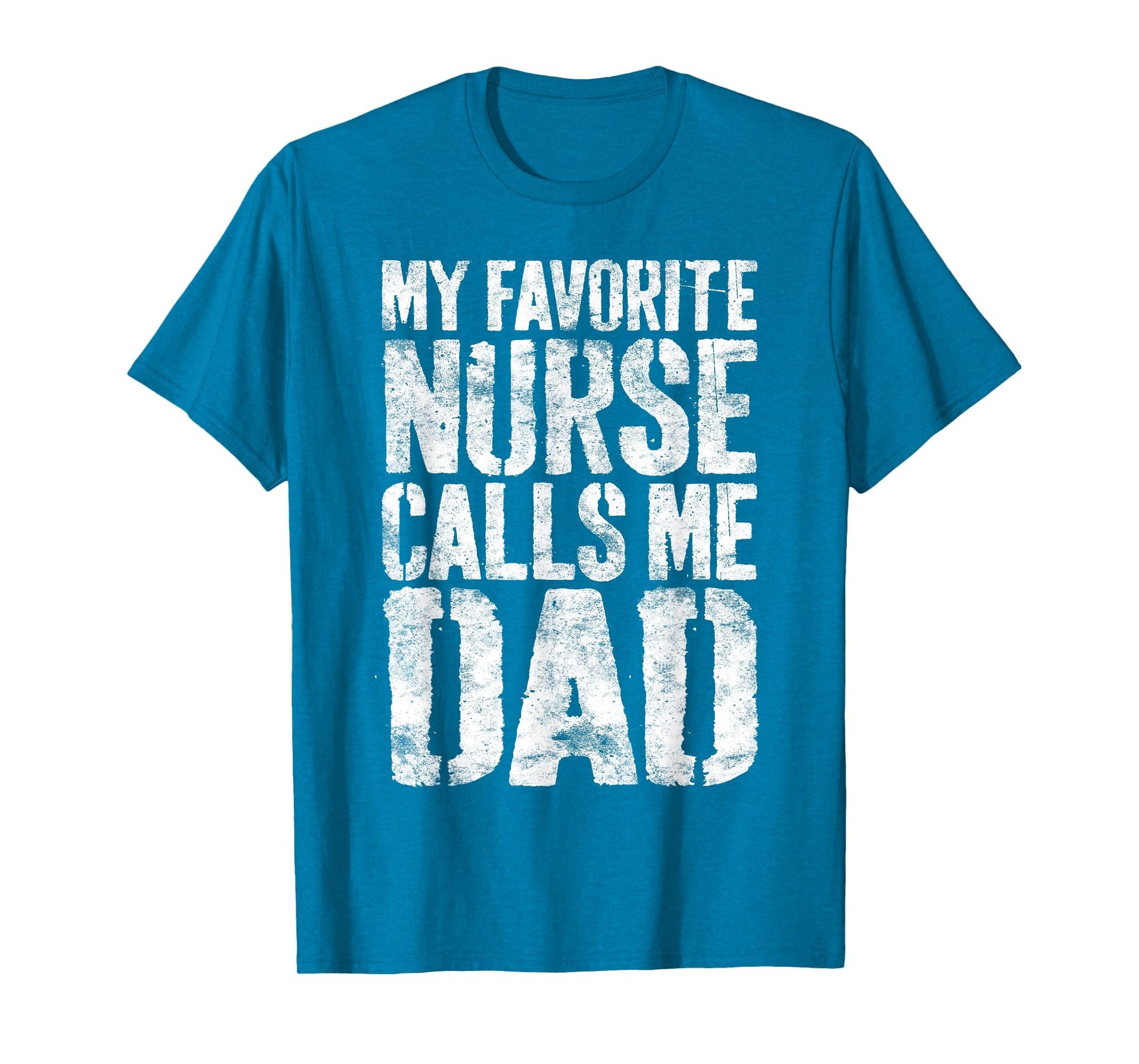 My Favorite Nurse Calls Me Dad Daddy T-Shirt - Novelty Apparel Men Women - T-Shirt, Sweatshirt, Hoodie