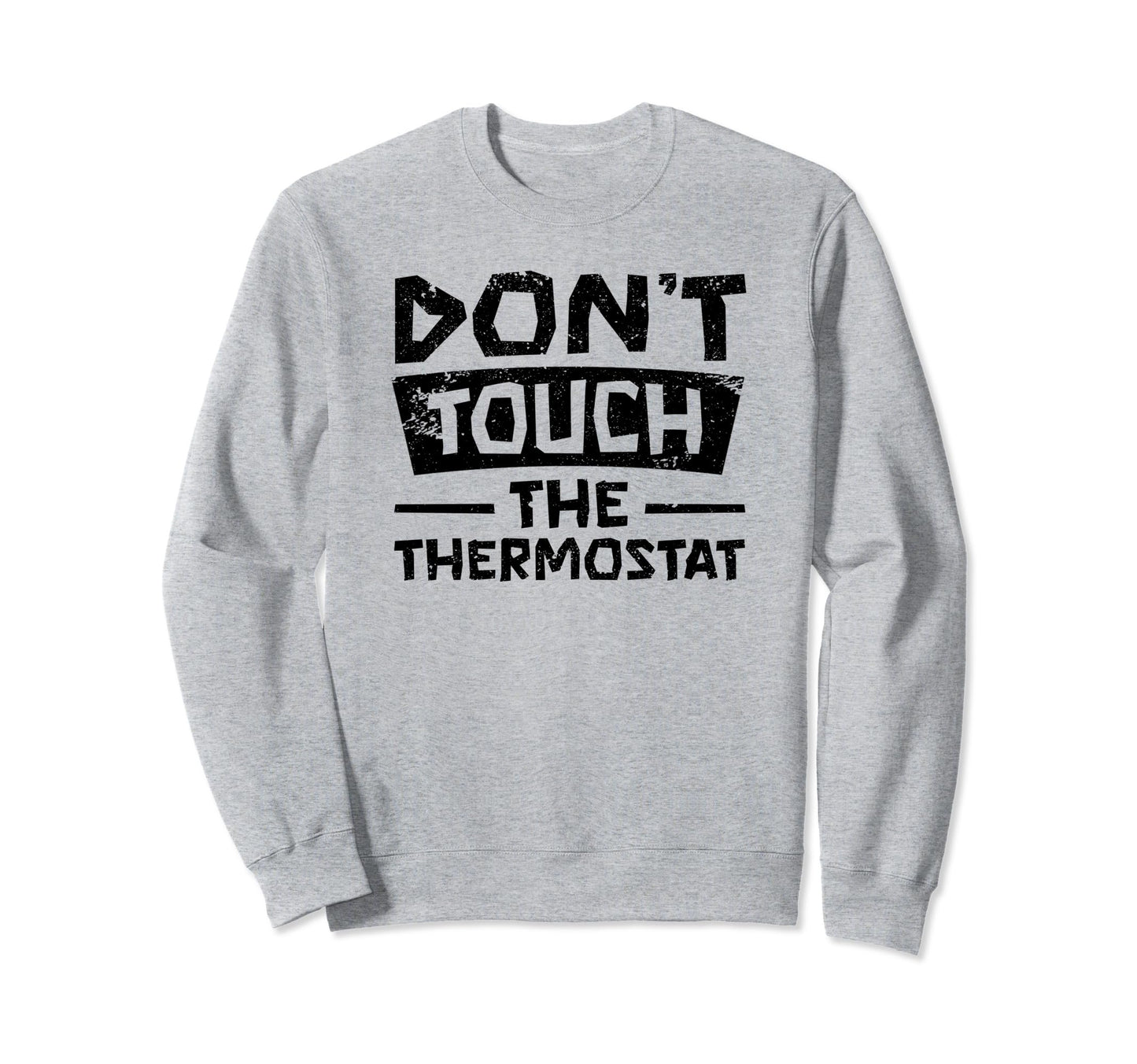 Dont Touch Thermostat Police Sweatshirt - Casual Everyday Wear Unisex - T-Shirt, Sweatshirt, Hoodie