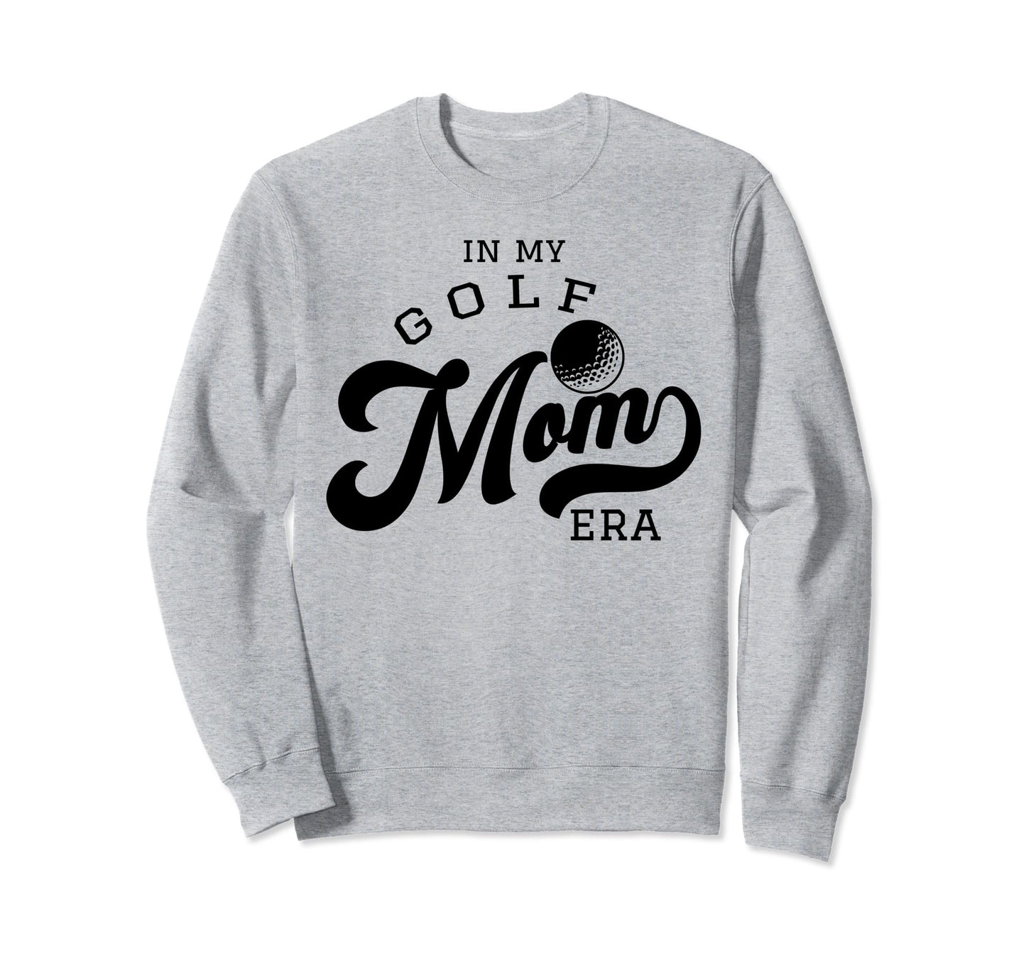 My Golf Mom Era Sweatshirt - Custom Art Print Men Women - T-Shirt, Sweatshirt, Hoodie
