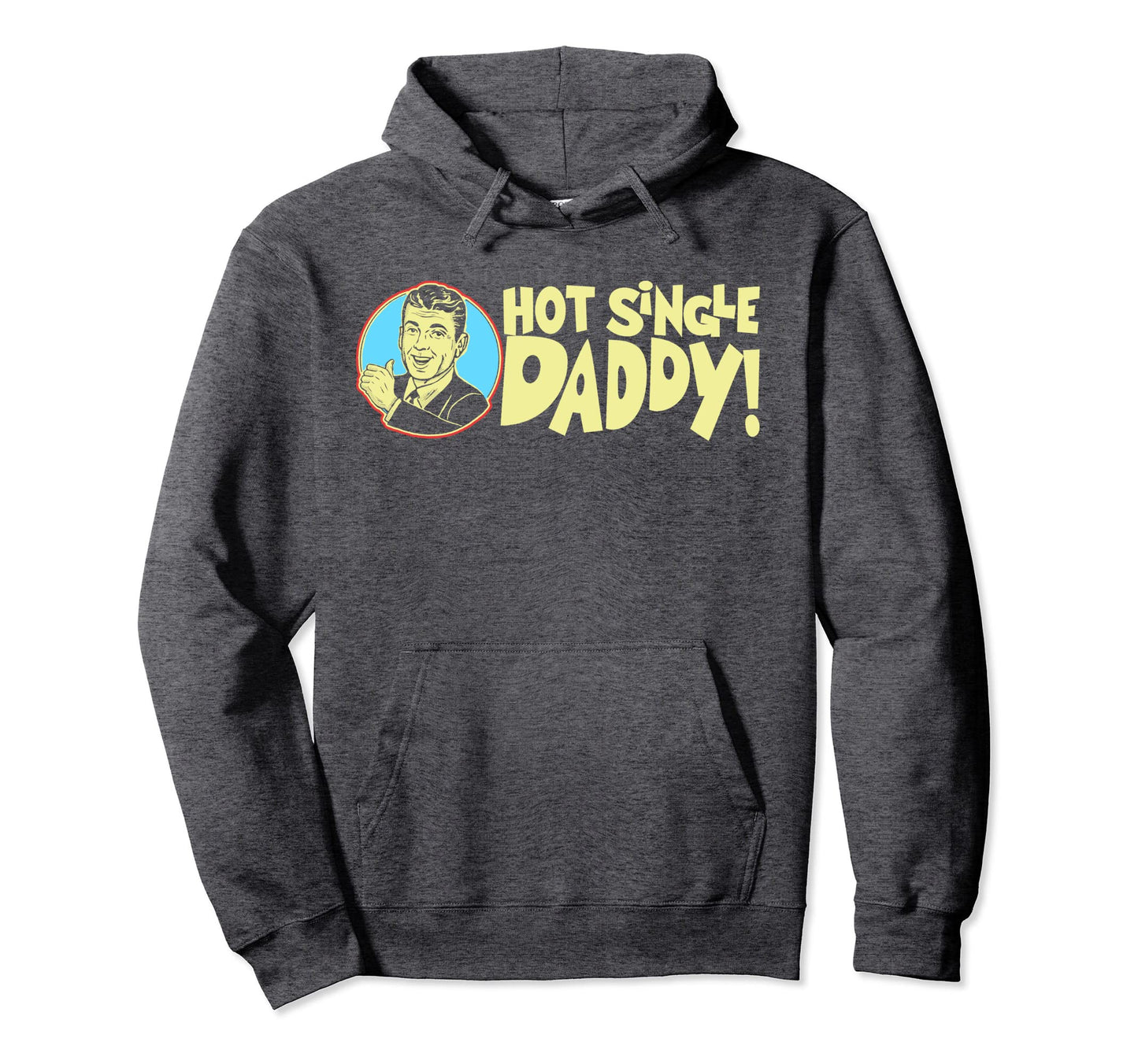 Hot Single Dad Funny Fathers Day Hoodie - Novelty Apparel Men Women - T-Shirt, Sweatshirt, Hoodie