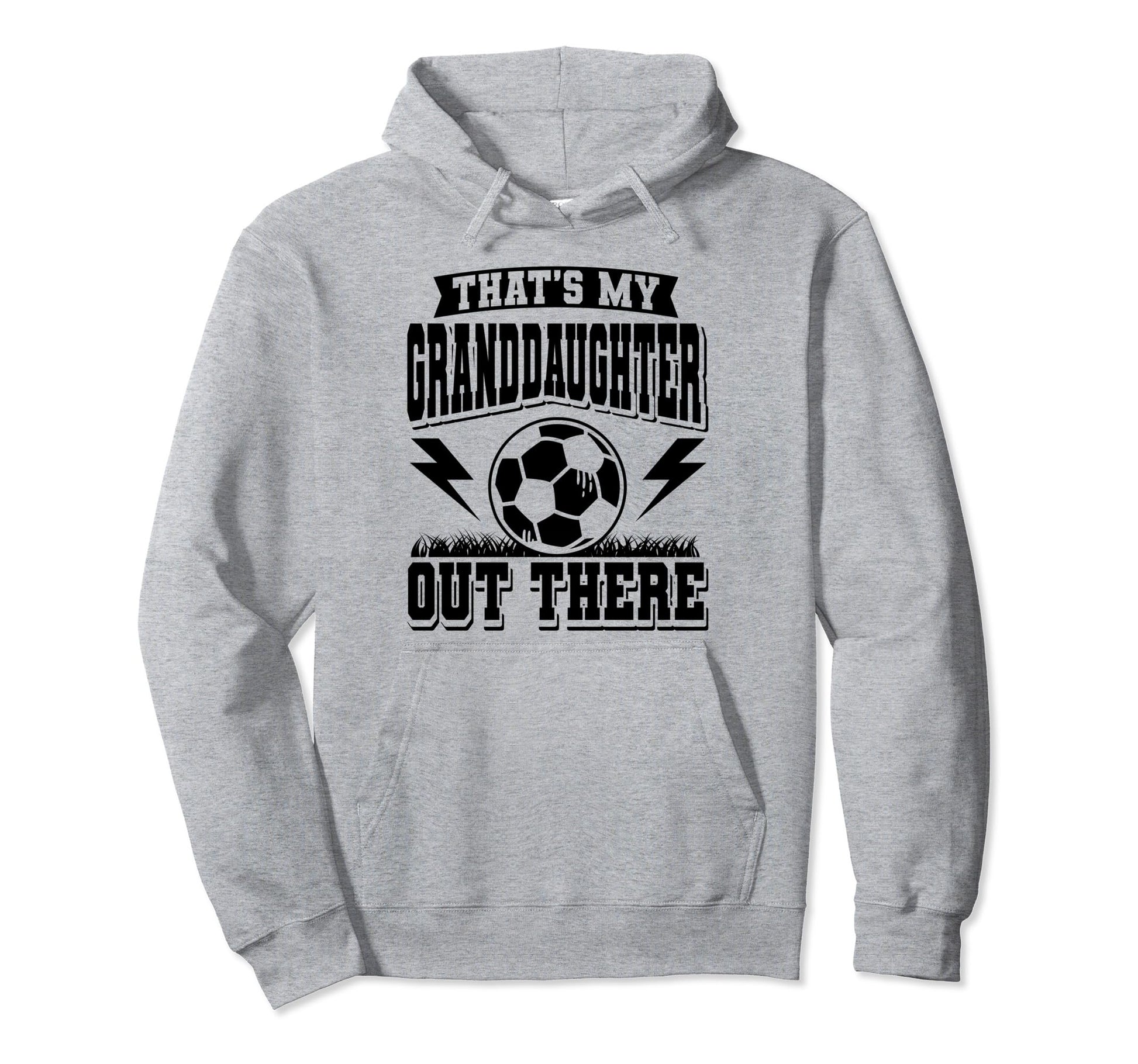 Thats My Granddaughter Out There Soccer Hoodie - Novelty Apparel Men Women - T-Shirt, Sweatshirt, Hoodie