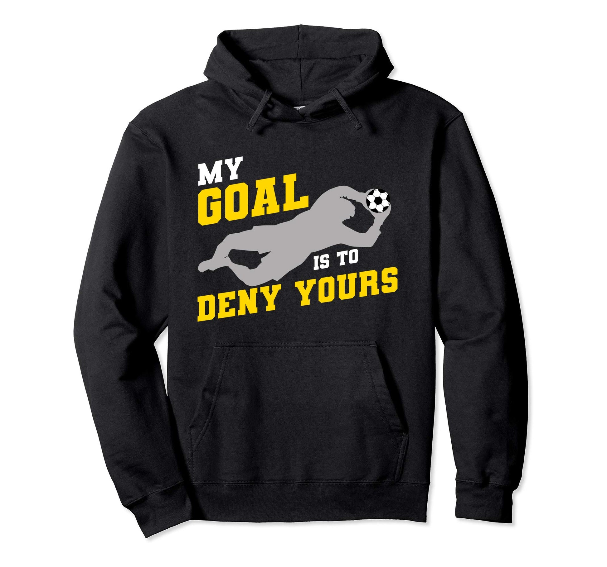 My Goal Is To Deny Yours Funny Soccer Hoodie - Unique Graphic Men Women - T-Shirt, Sweatshirt, Hoodie