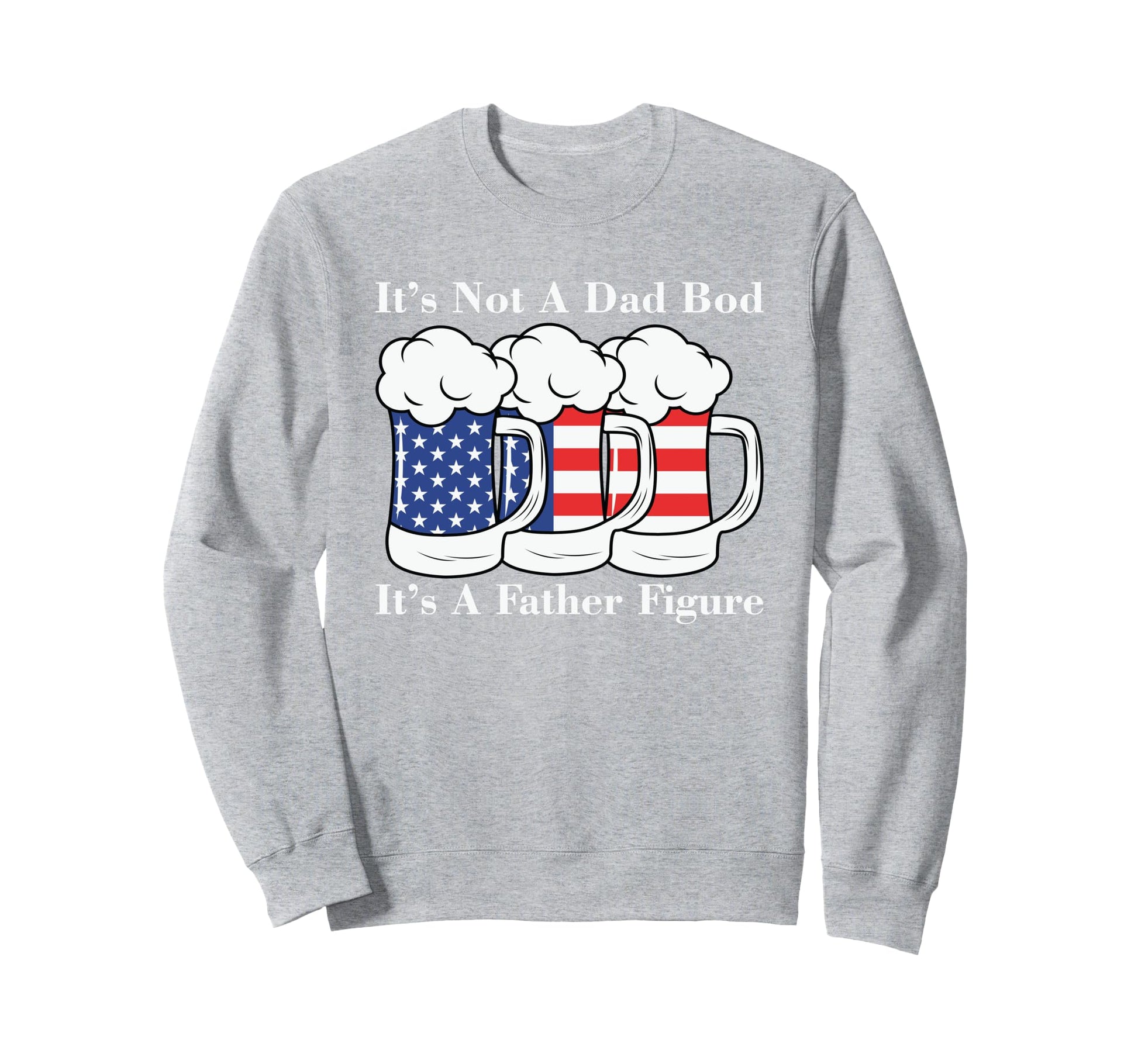 It S Not Dad Bod It S Father Sweatshirt - Casual Everyday Wear Men Women - T-Shirt, Sweatshirt, Hoodie