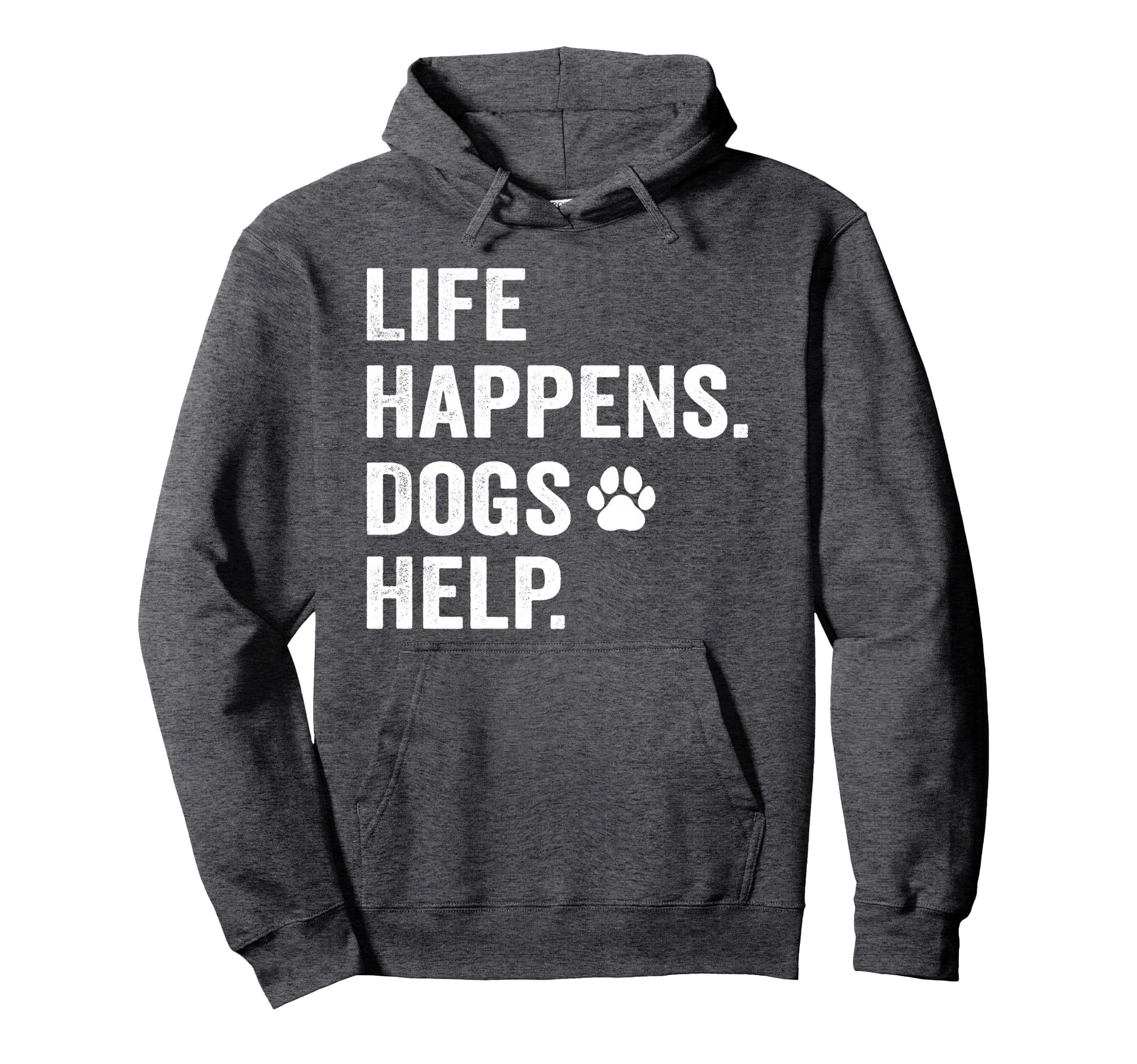 Life Happens Dogs Help Funny Pet Hoodie - Casual Everyday Wear for Adults - T-Shirt, Sweatshirt, Hoodie