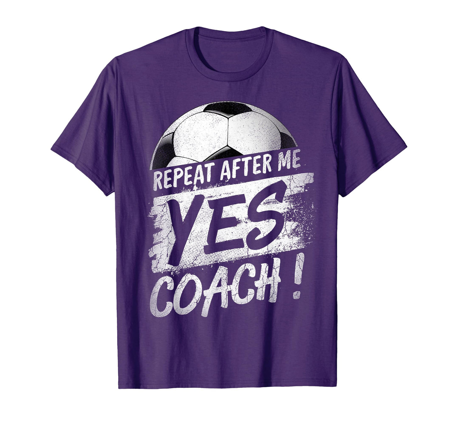 Repeat After Me Yes Coach Soccer Funny T-Shirt - Fun Novelty Design Unisex - T-Shirt, Sweatshirt, Hoodie