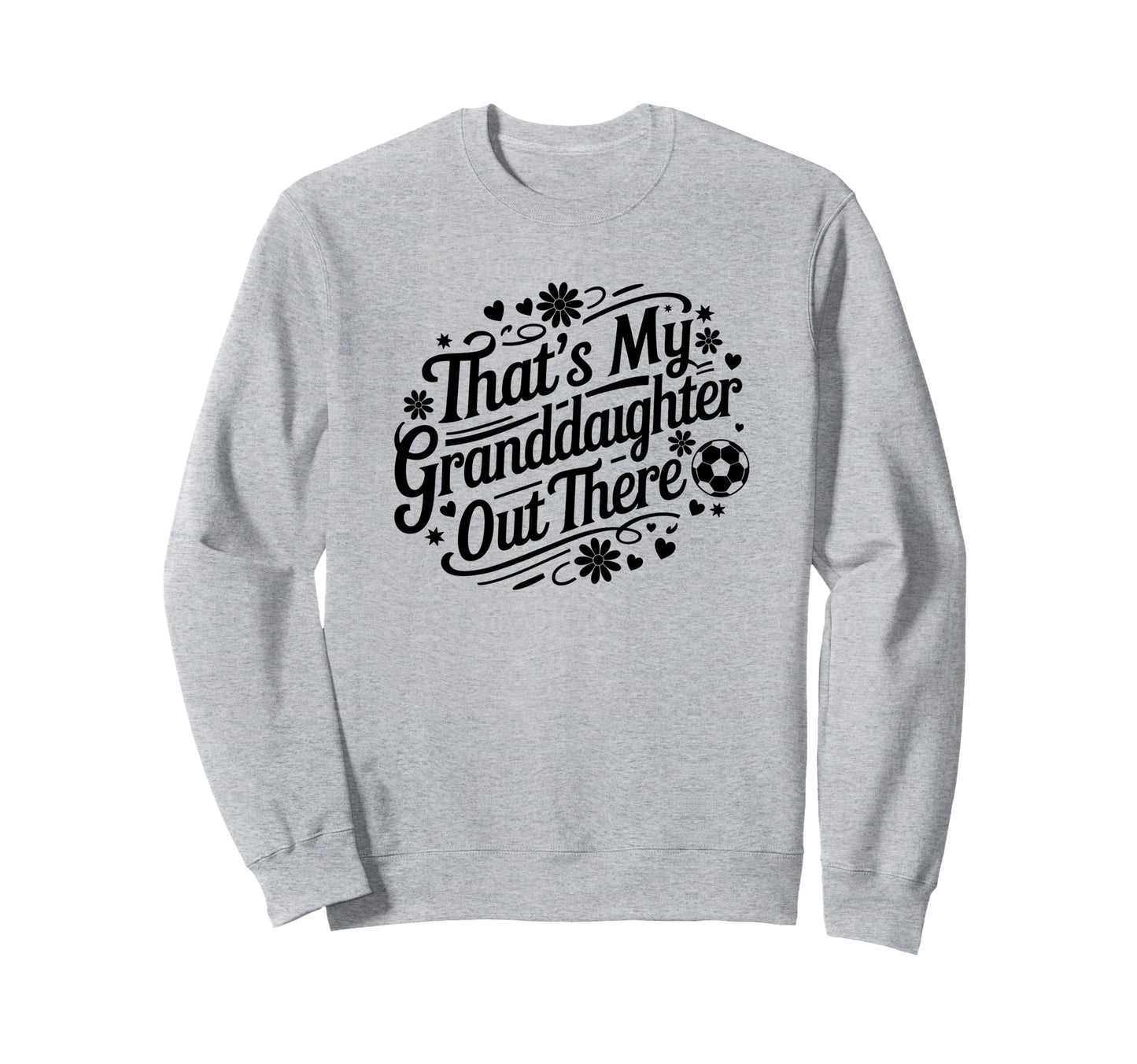 Thats My Granddaughter Out Sweatshirt - Fun Novelty Design for Adults - T-Shirt, Sweatshirt, Hoodie