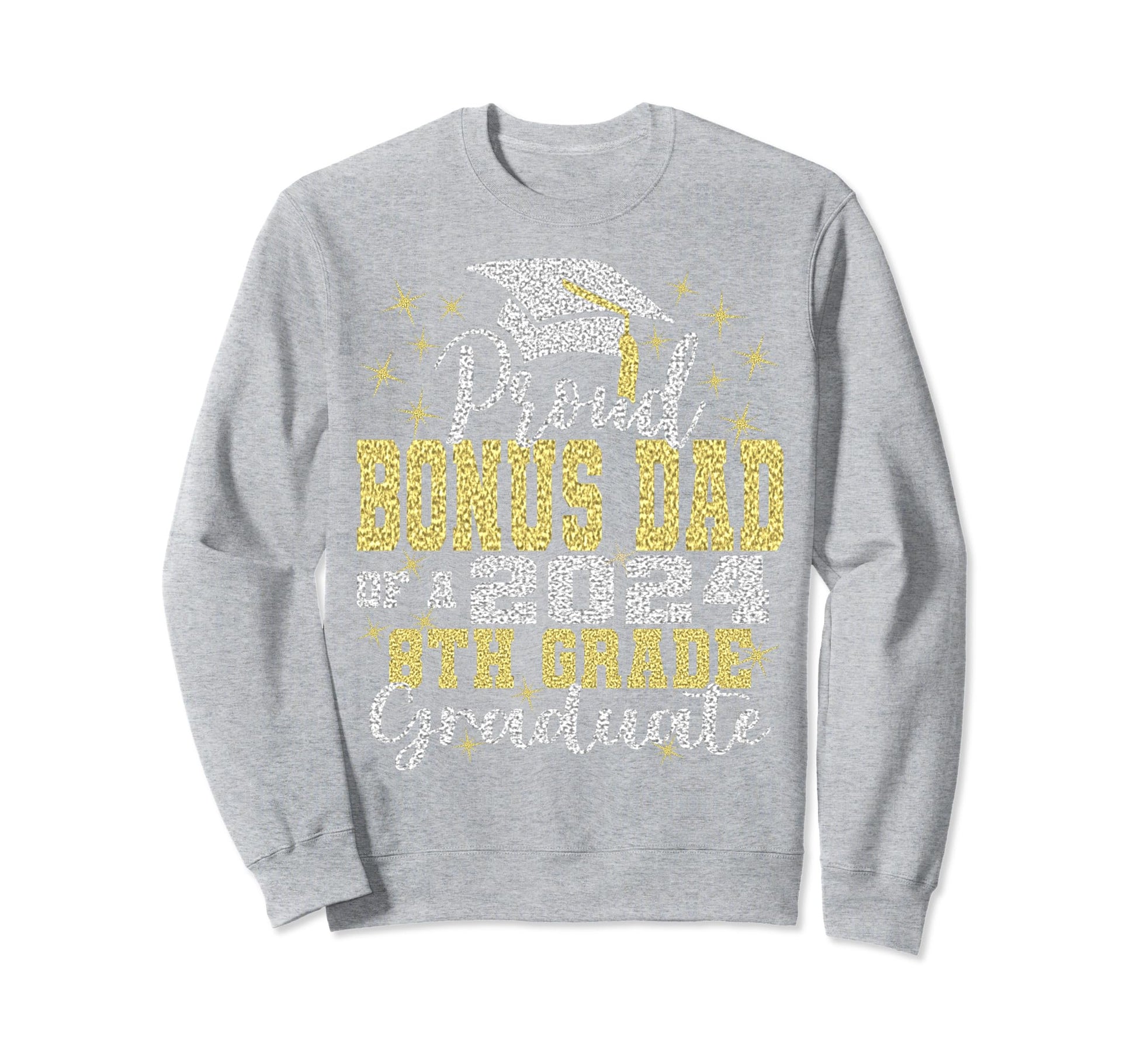 Proud Bonus Dad 2024 8Th Grade Sweatshirt - Fun Novelty Design Men Women - T-Shirt, Sweatshirt, Hoodie