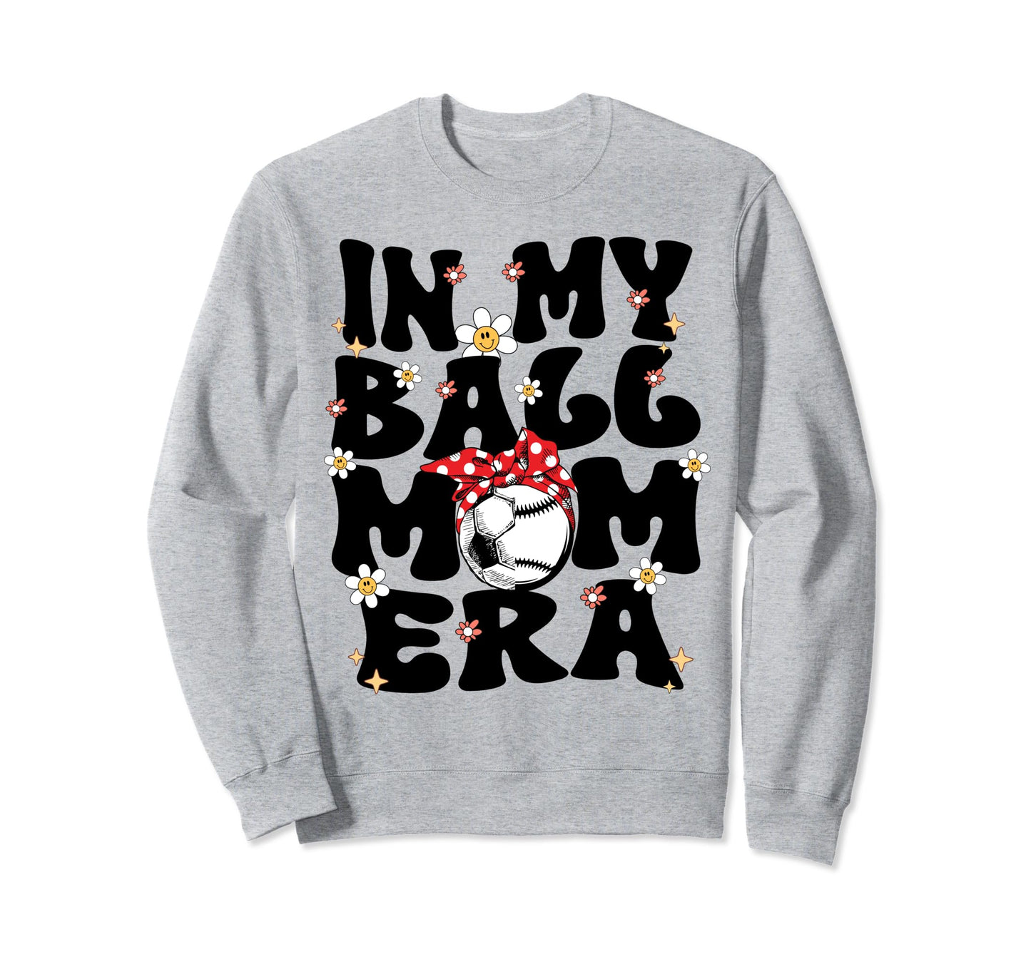 My Ball Mom Era Baseball Soccer Mom Sweatshirt - Novelty Apparel Men Women - T-Shirt, Sweatshirt, Hoodie