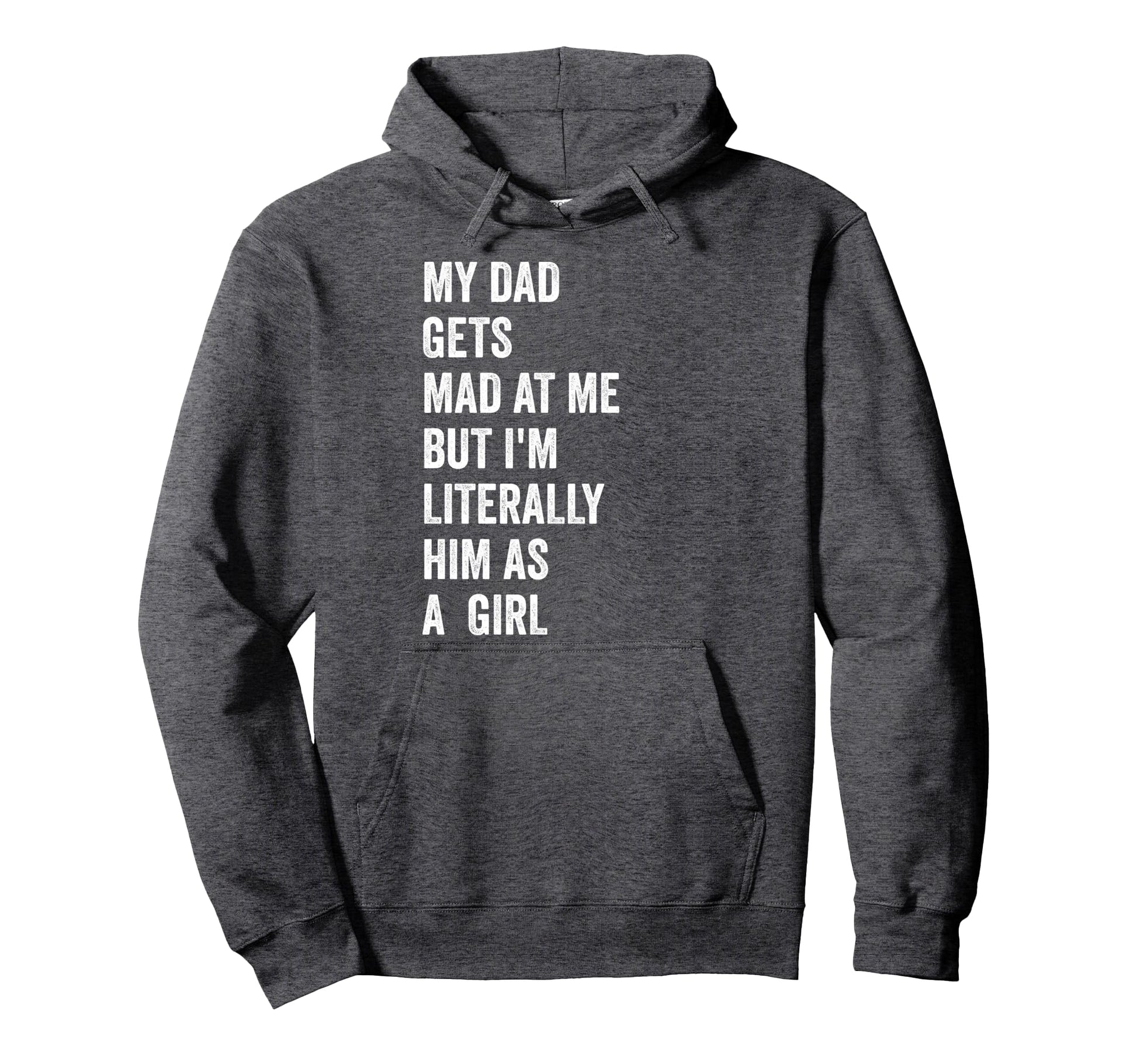 My Dad Gets Mad Me But Im Literally Him As Hoodie - Graphic Print Unisex - T-Shirt, Sweatshirt, Hoodie