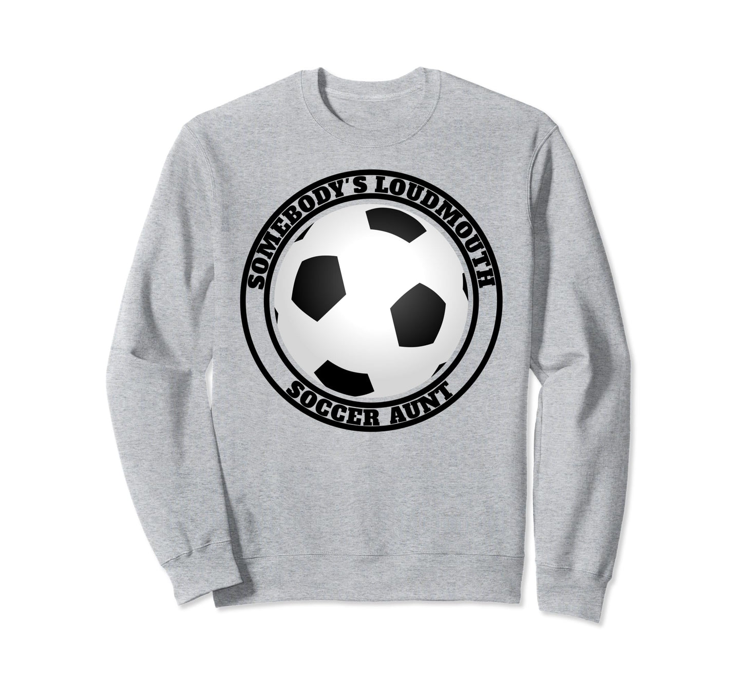 Somebodys Loudmouth Soccer Aunt Funny Sweatshirt - Graphic Print Men Women - T-Shirt, Sweatshirt, Hoodie
