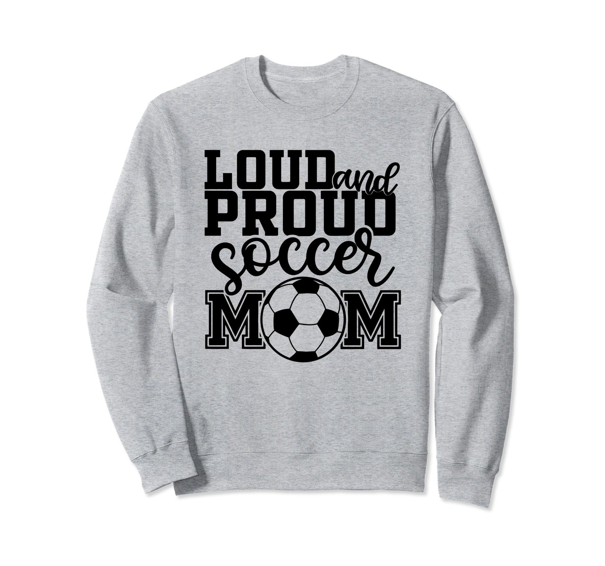 Loud Proud Soccer Mom Mother Sport Sweatshirt - Graphic Print Men Women - T-Shirt, Sweatshirt, Hoodie