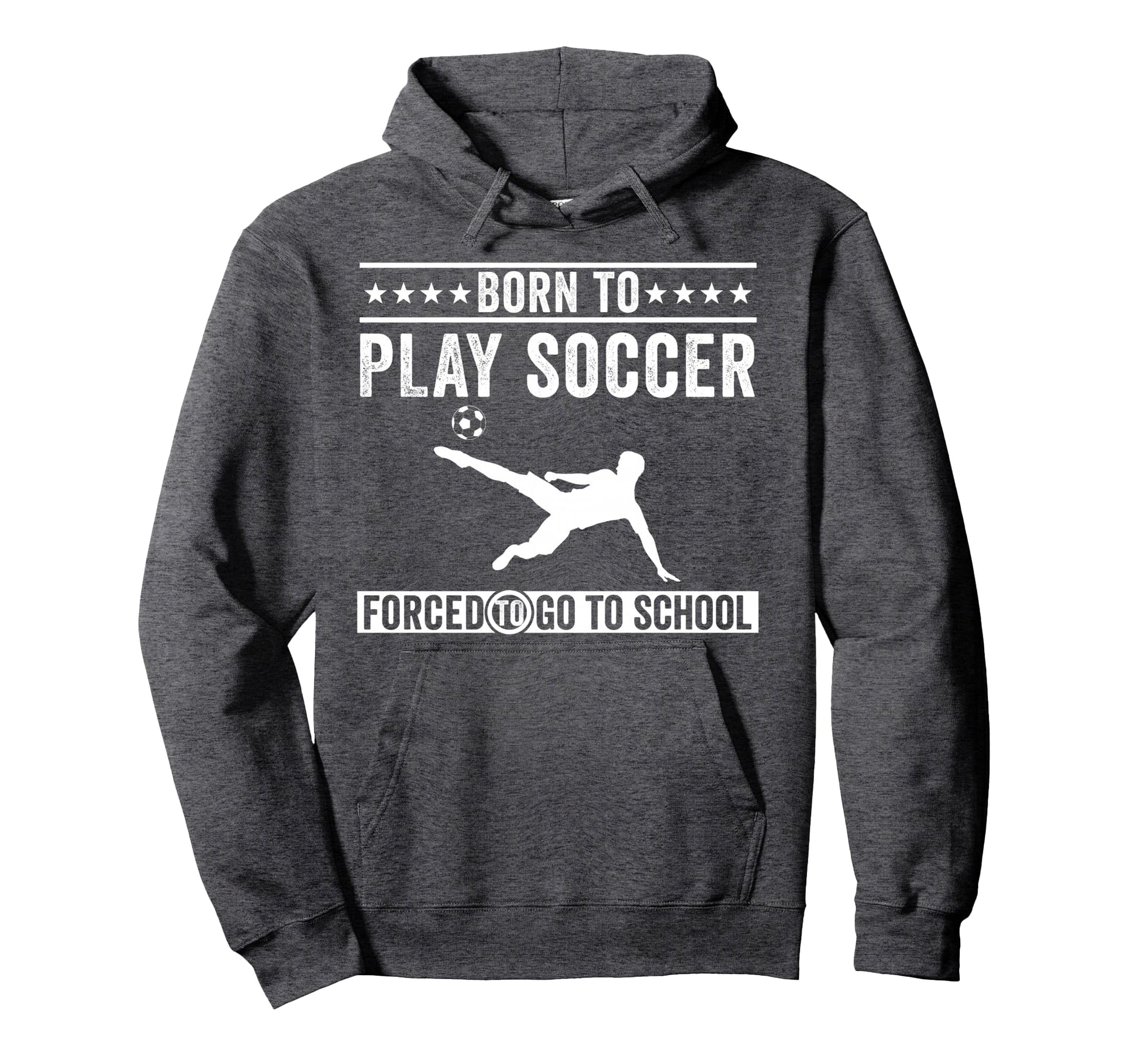 Born To Play Soccer Forced To Go To Hoodie - Custom Art Print Men Women - T-Shirt, Sweatshirt, Hoodie