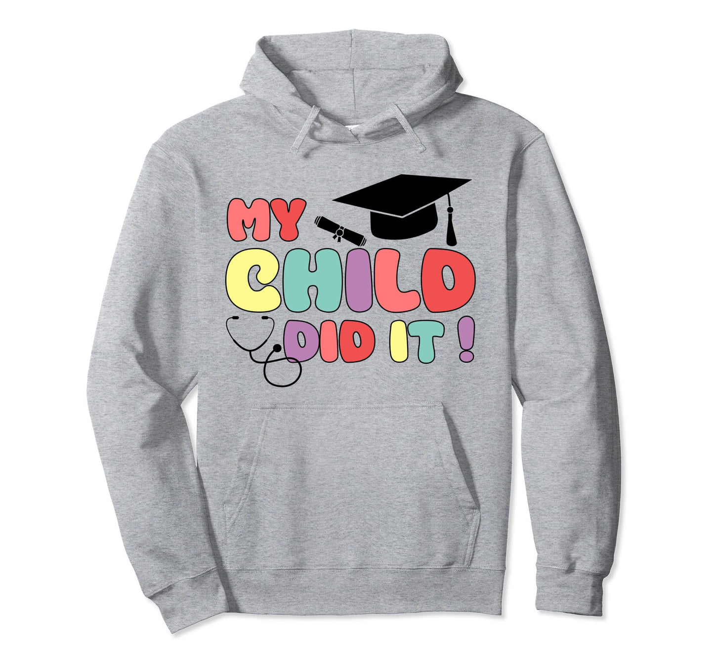 My Child Did It Graduation Doctor Nurse Hoodie - Unique Graphic Unisex - T-Shirt, Sweatshirt, Hoodie